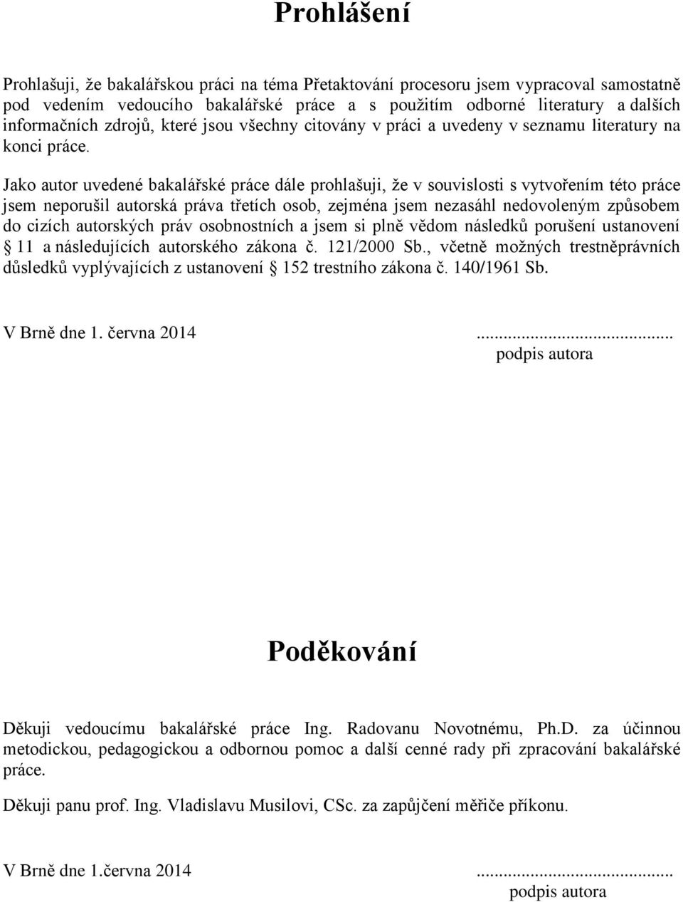 Jako autor uvedené bakalářské práce dále prohlašuji, že v souvislosti s vytvořením této práce jsem neporušil autorská práva třetích osob, zejména jsem nezasáhl nedovoleným způsobem do cizích