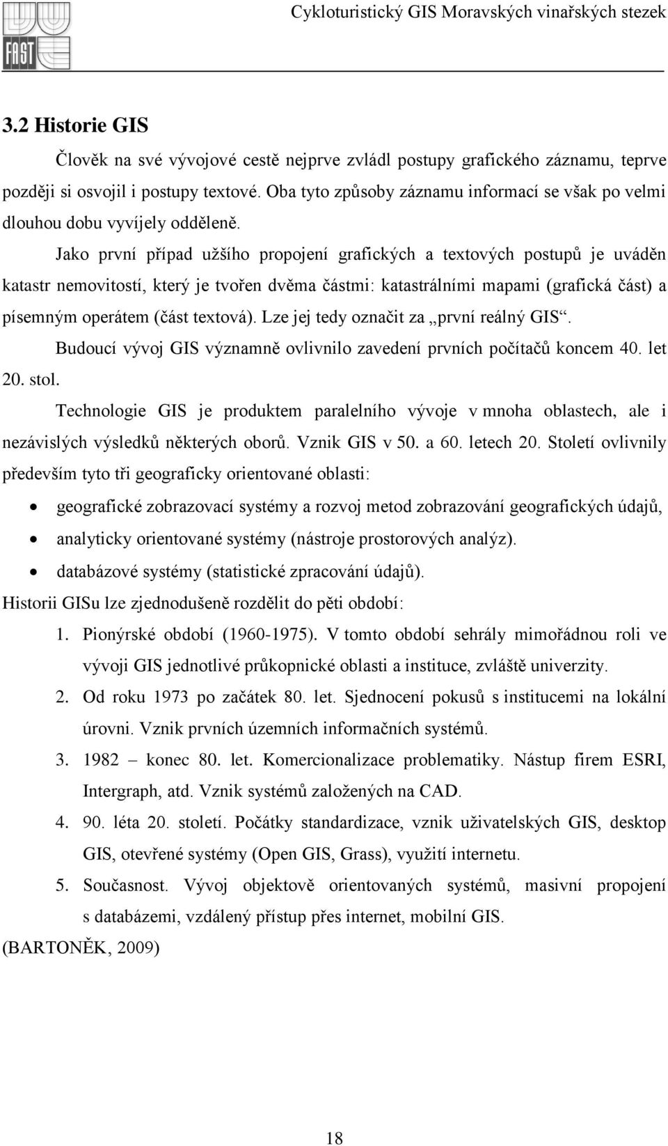 Jako první případ užšího propojení grafických a textových postupů je uváděn katastr nemovitostí, který je tvořen dvěma částmi: katastrálními mapami (grafická část) a písemným operátem (část textová).