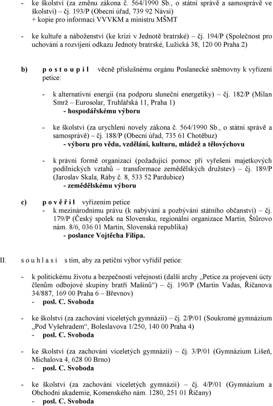 194/P (Společnost pro uchování a rozvíjení odkazu Jednoty bratrské, Luţická 38, 120 00 Praha 2) b) p o s t o u p i l věcně příslušnému orgánu Poslanecké sněmovny k vyřízení petice: - k alternativní