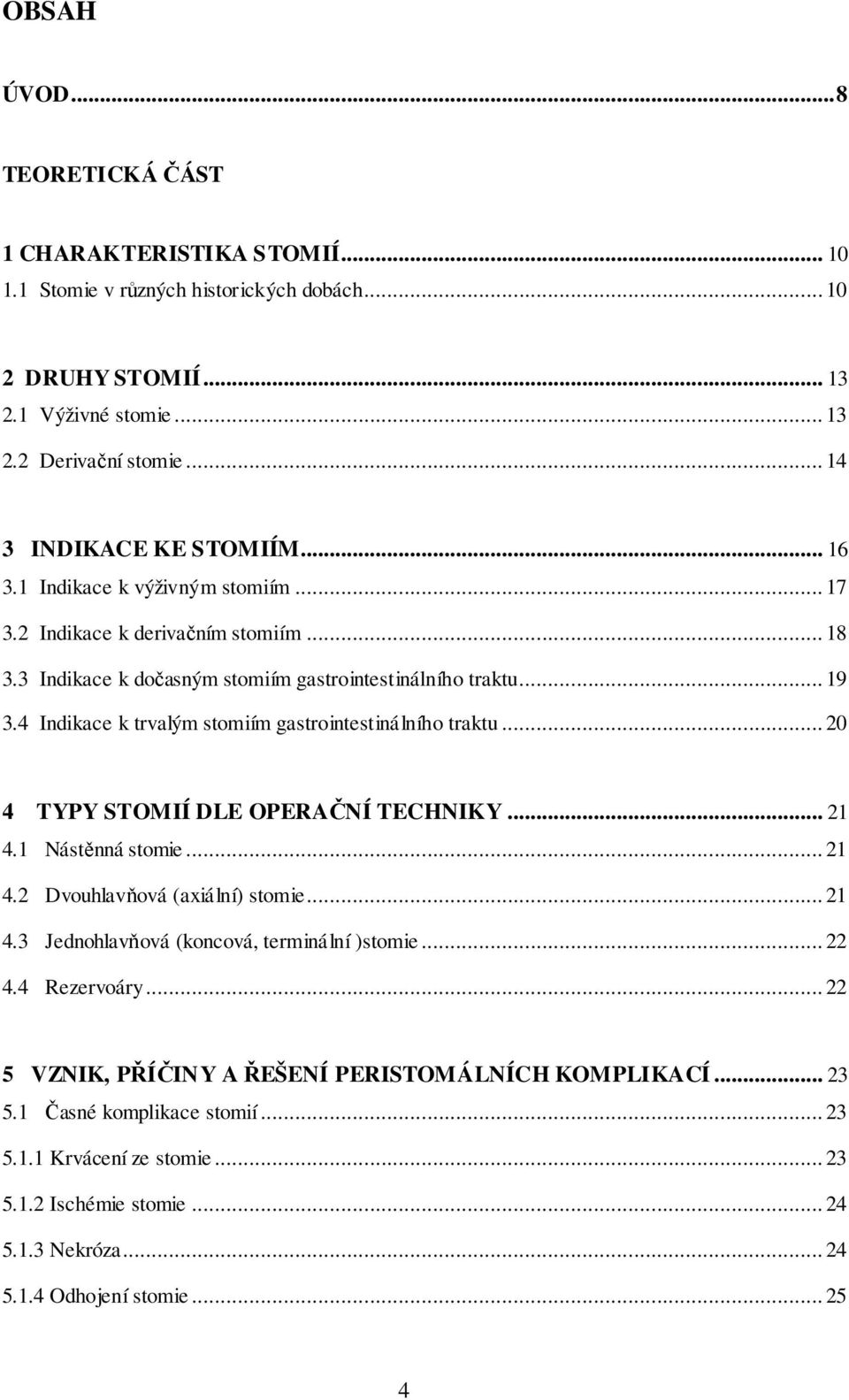 4 Indikace k trvalým stomiím gastrointestinálního traktu... 20 4 TYPY STOMIÍ DLE OPERAČNÍ TECHNIKY... 21 4.1 Nástěnná stomie... 21 4.2 Dvouhlavňová (axiální) stomie... 21 4.3 Jednohlavňová (koncová, terminální )stomie.
