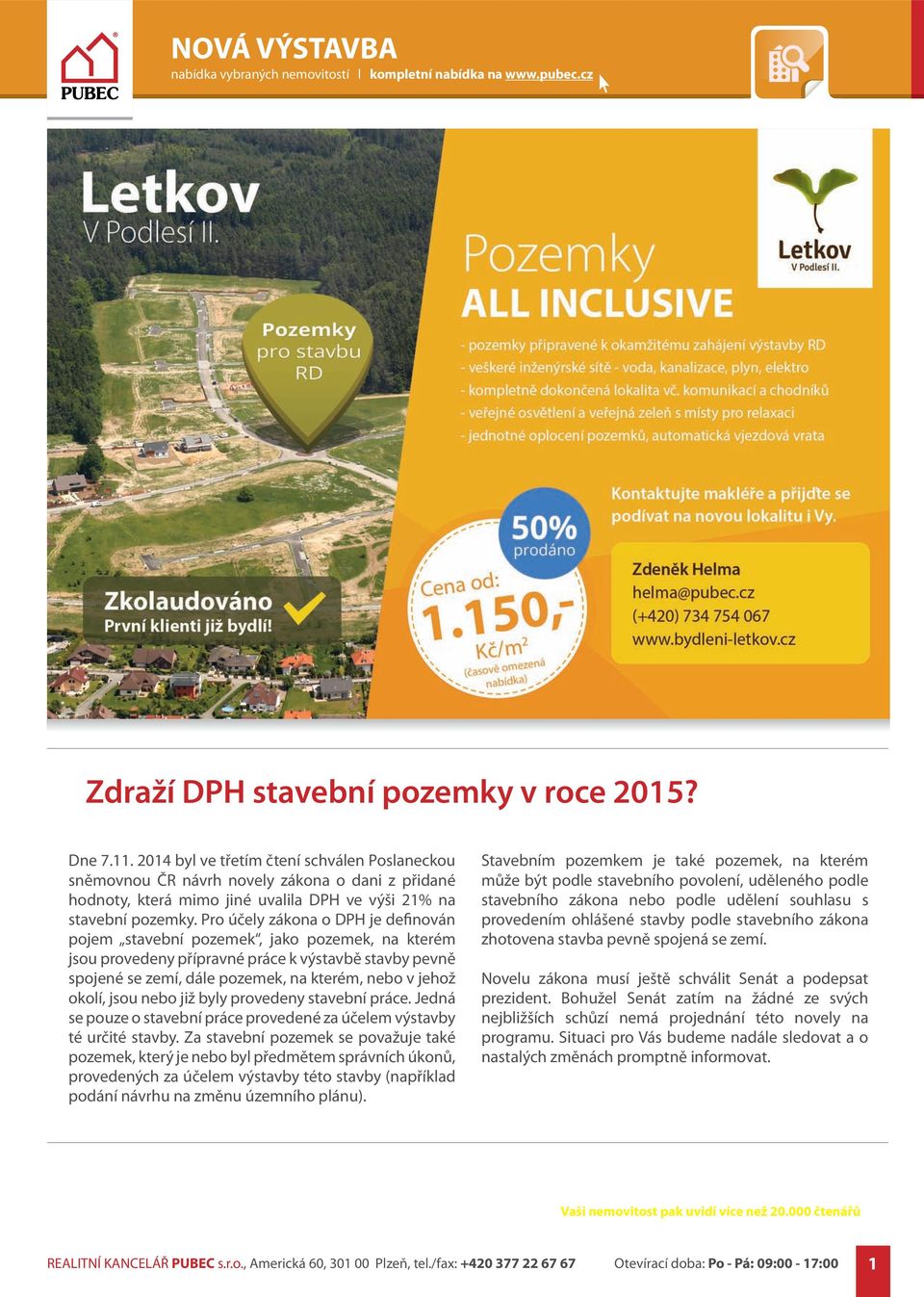 Pro účely zákona o DPH je definován pojem stavební pozemek, jako pozemek, na kterém jsou provedeny přípravné práce k výstavbě stavby pevně spojené se zemí, dále pozemek, na kterém, nebo v jehož