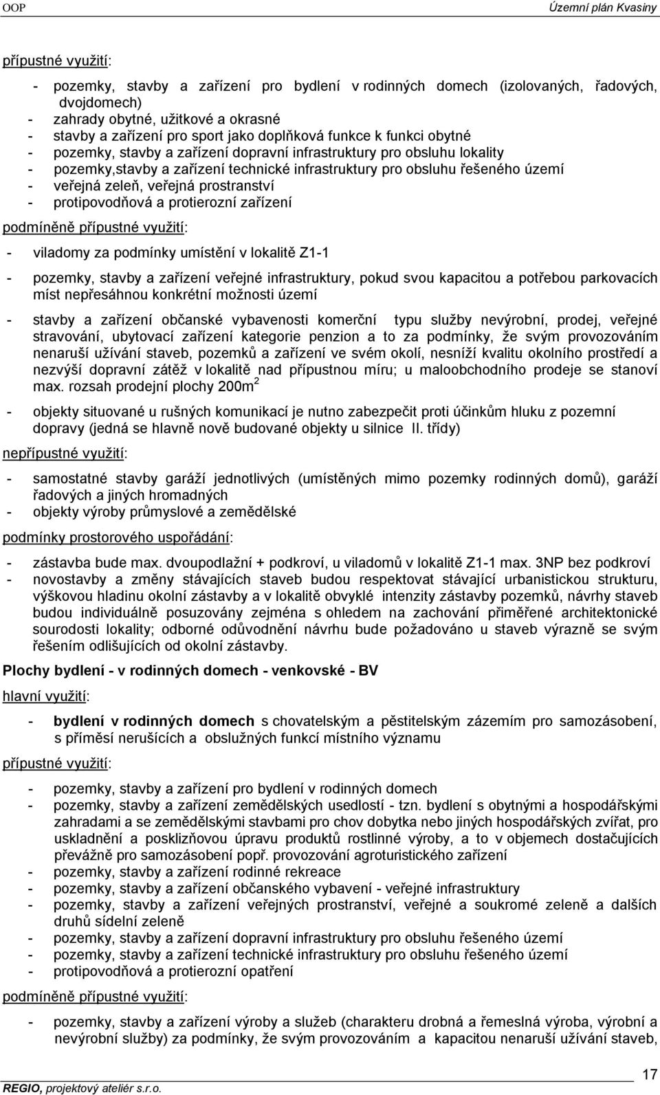 veřejná prostranství - protipovodňová a protierozní zařízení podmíněně přípustné vyuţití: - viladomy za podmínky umístění v lokalitě Z1-1 - pozemky, stavby a zařízení veřejné infrastruktury, pokud