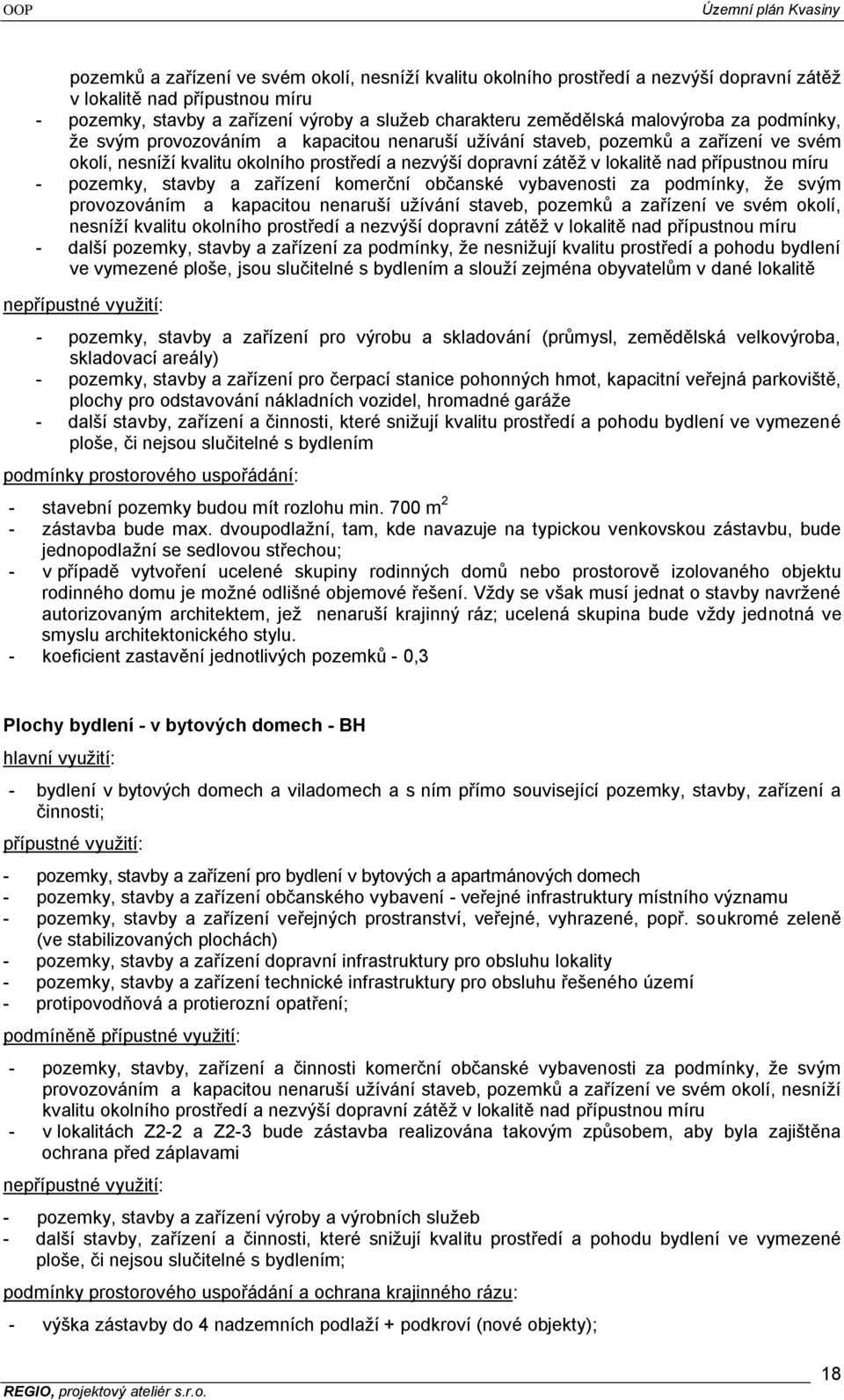 přípustnou míru - pozemky, stavby a zařízení komerční občanské vybavenosti za podmínky, ţe svým provozováním a kapacitou nenaruší uţívání staveb, pozemků a zařízení ve svém okolí, nesníţí kvalitu