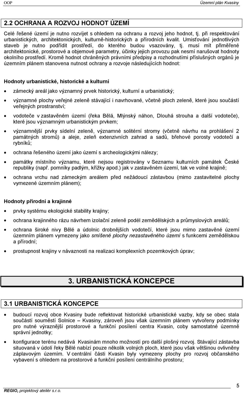 musí mít přiměřené architektonické, prostorové a objemové parametry, účinky jejich provozu pak nesmí narušovat hodnoty okolního prostředí.