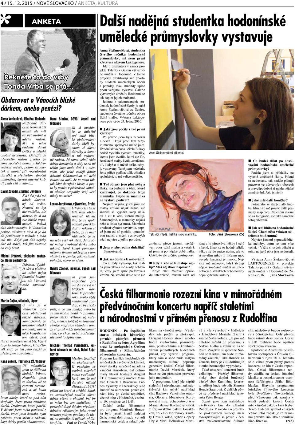 Důležitá je především radost z toho, že jsme společně doma, u štědrovečerní večeře, potom stromeček a napětí při rozbalování dárečků a především vánoční atmosféra, kterou niterně každý z nás cítí a