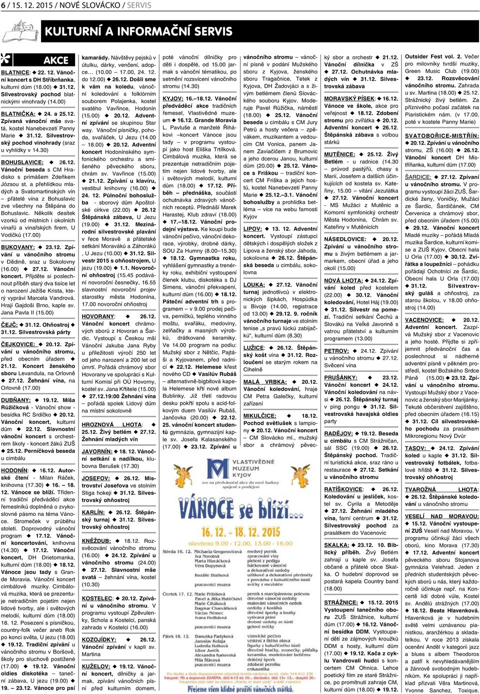 a přehlídkou mladých a Svatomartinských vín přátelé vína z Bohuslavic zve všechny na Štěpána do Bohuslavic. Několik desítek vzorků od místních i okolních vinařů a vinařských firem, U Vodičků (17.