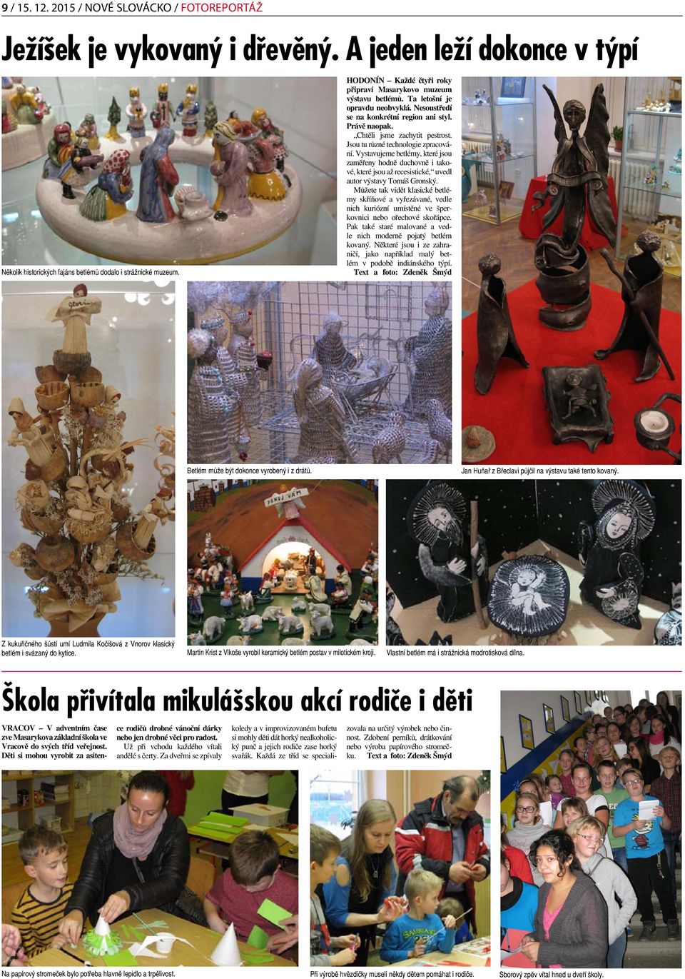 Jsou tu různé technologie zpracování. Vystavujeme betlémy, které jsou zaměřeny hodně duchovně i takové, které jsou až recesistické, uvedl autor výstavy Tomáš Gronský.