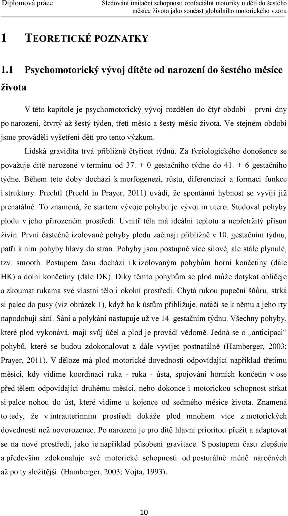 šestý měsíc života. Ve stejném období jsme prováděli vyšetření dětí pro tento výzkum. Lidská gravidita trvá přibližně čtyřicet týdnů.