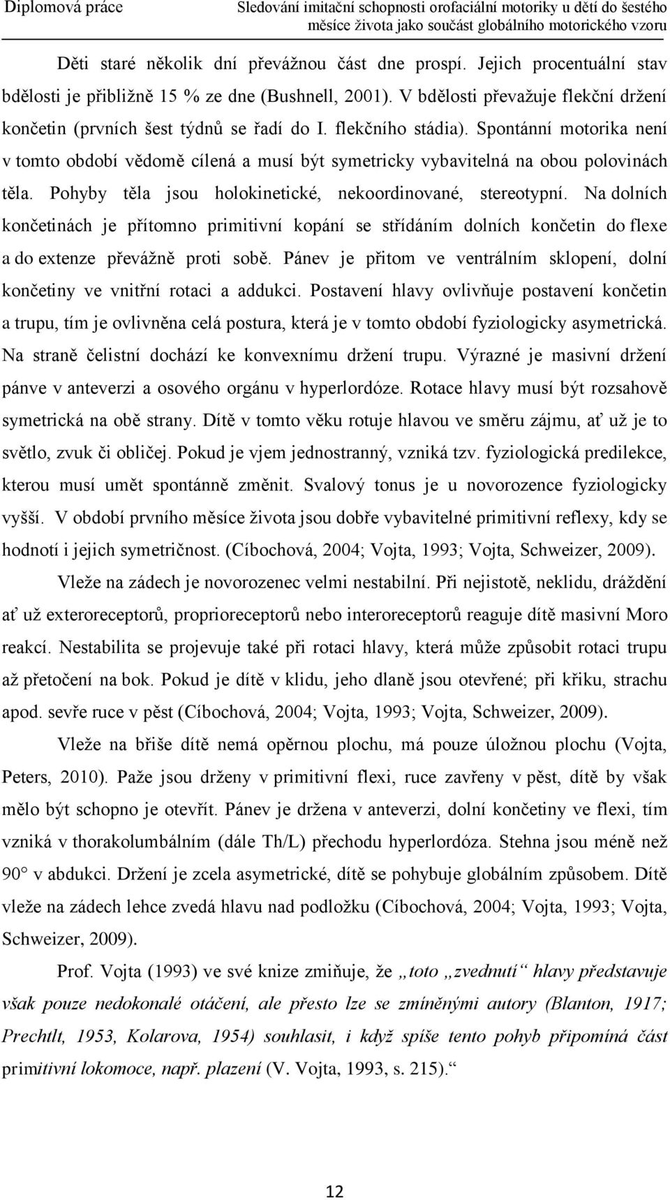 Spontánní motorika není v tomto období vědomě cílená a musí být symetricky vybavitelná na obou polovinách těla. Pohyby těla jsou holokinetické, nekoordinované, stereotypní.