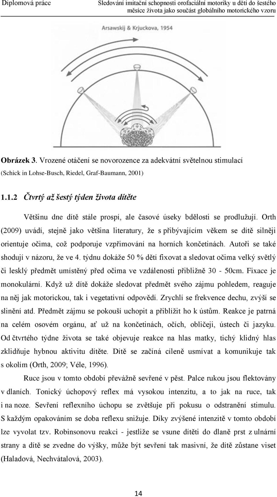Orth (2009) uvádí, stejně jako většina literatury, že s přibývajícím věkem se dítě silněji orientuje očima, což podporuje vzpřimování na horních končetinách. Autoři se také shodují v názoru, že ve 4.