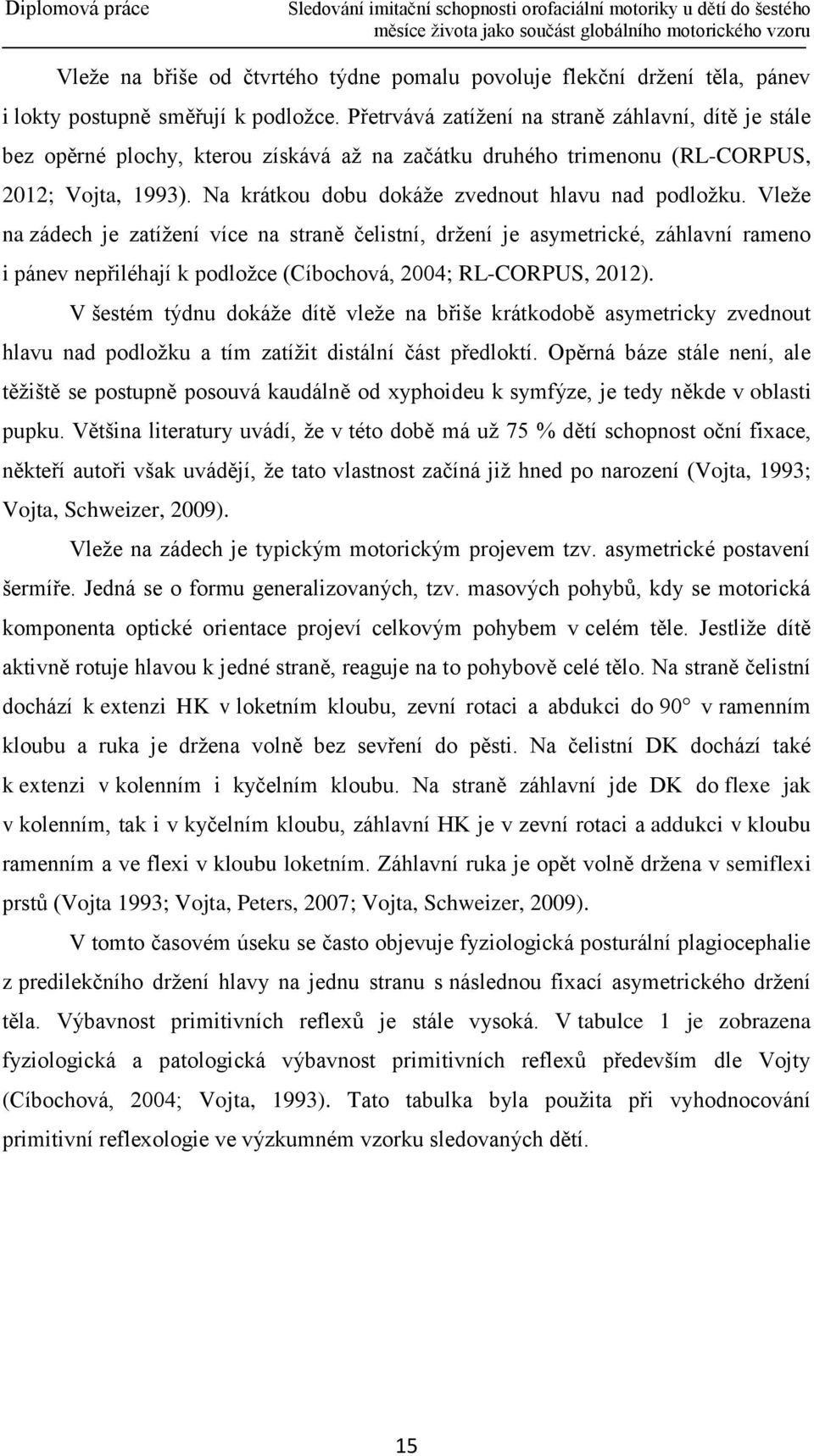 Na krátkou dobu dokáže zvednout hlavu nad podložku.