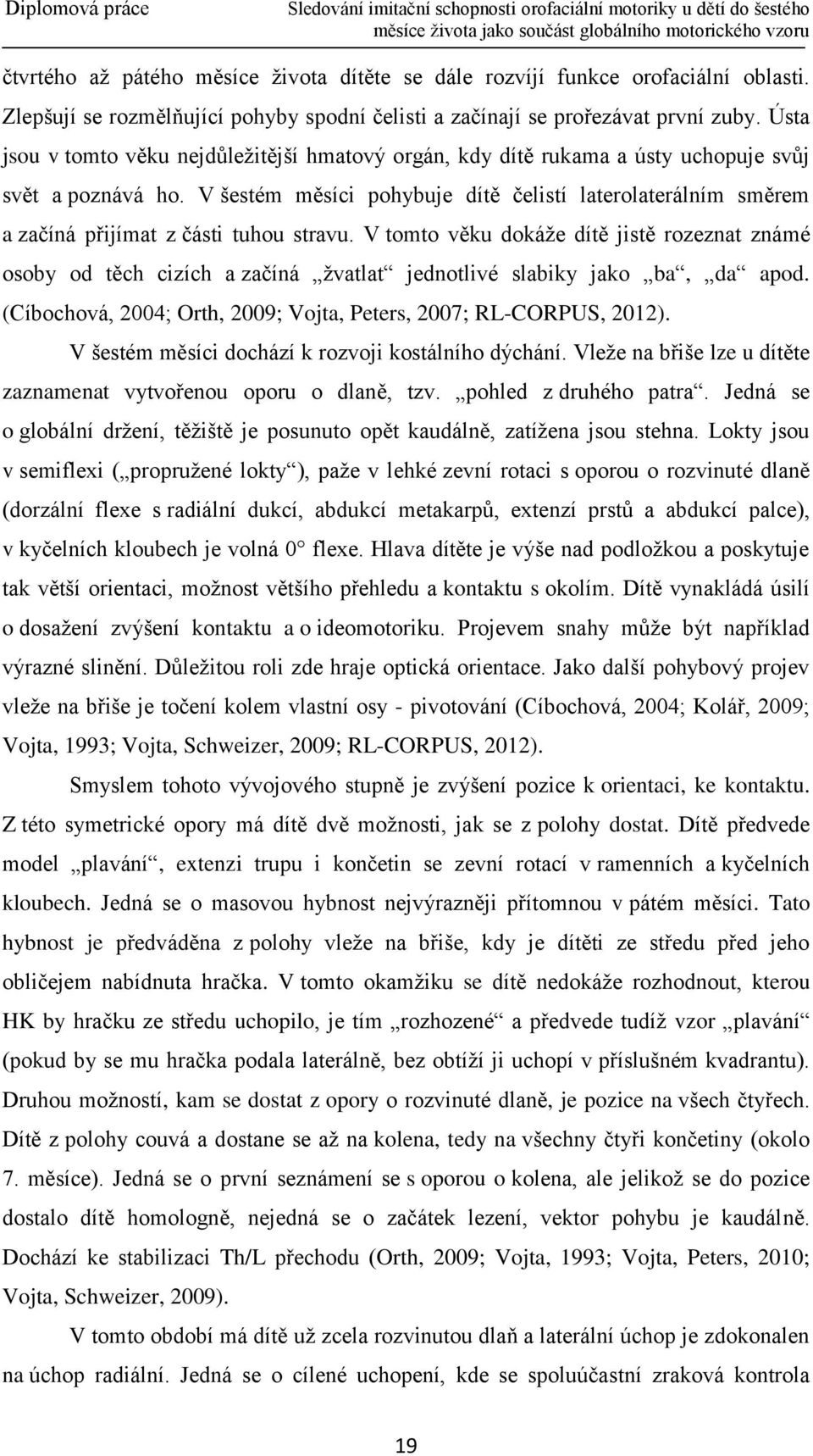 V šestém měsíci pohybuje dítě čelistí laterolaterálním směrem a začíná přijímat z části tuhou stravu.