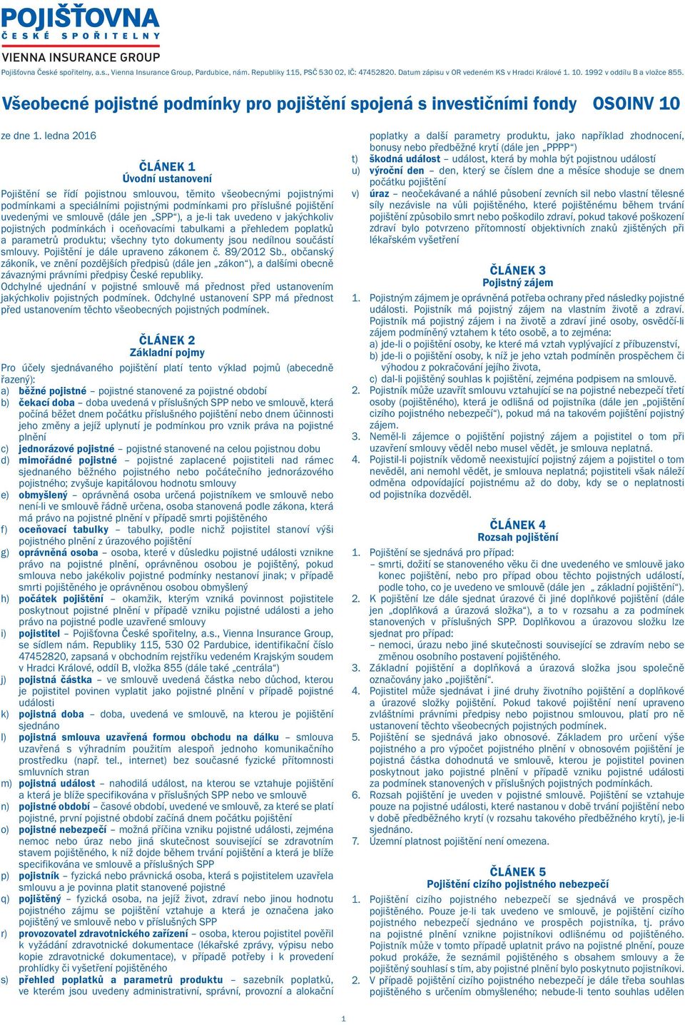ledna 2016 ČLÁNEK 1 Úvodní ustanovení Pojištění se řídí pojistnou smlouvou, těmito všeobecnými pojistnými podmínkami a speciálními pojistnými podmínkami pro příslušné pojištění uvedenými ve smlouvě