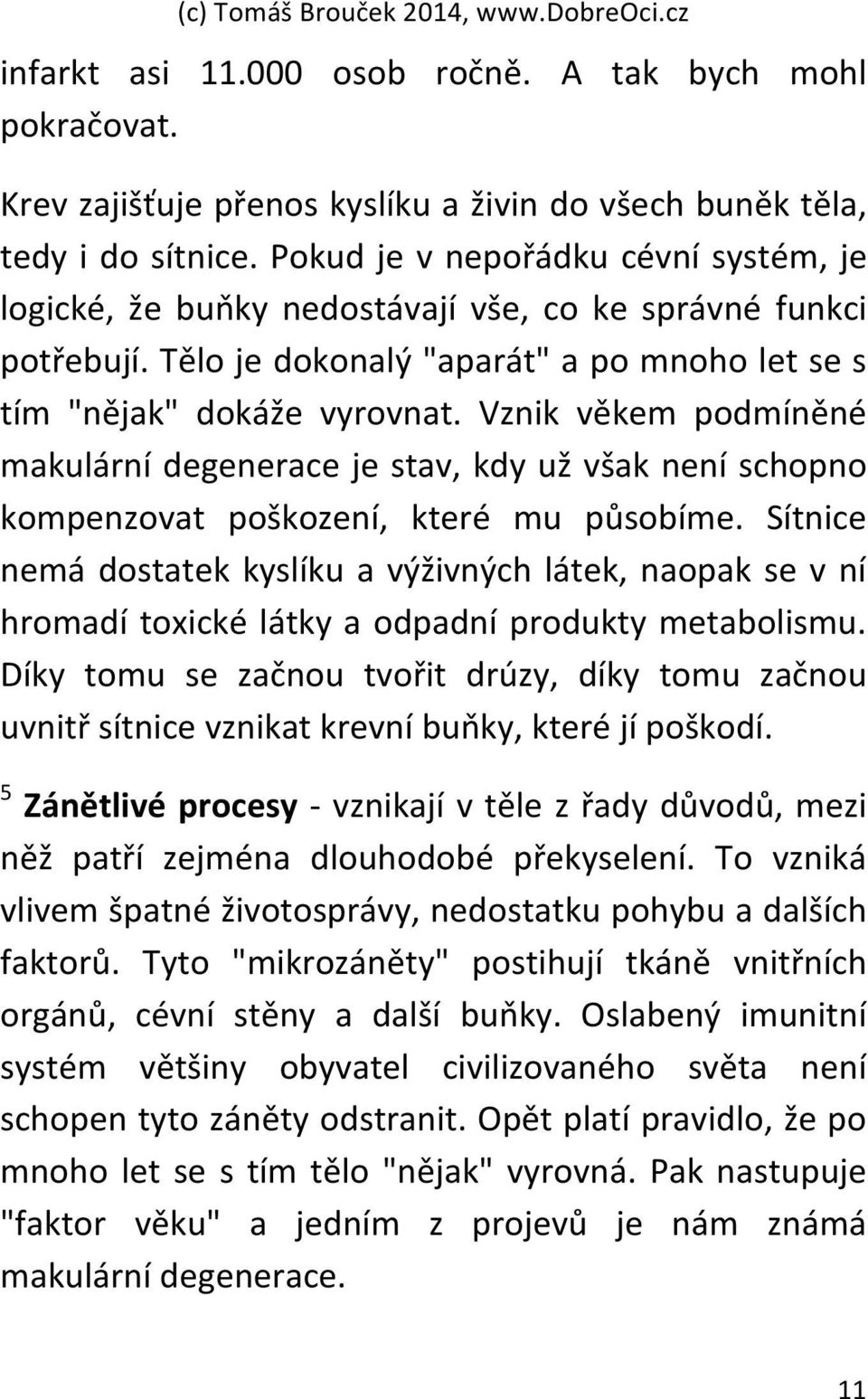 Vznik věkem podmíněné makulární degenerace je stav, kdy už však není schopno kompenzovat poškození, které mu působíme.