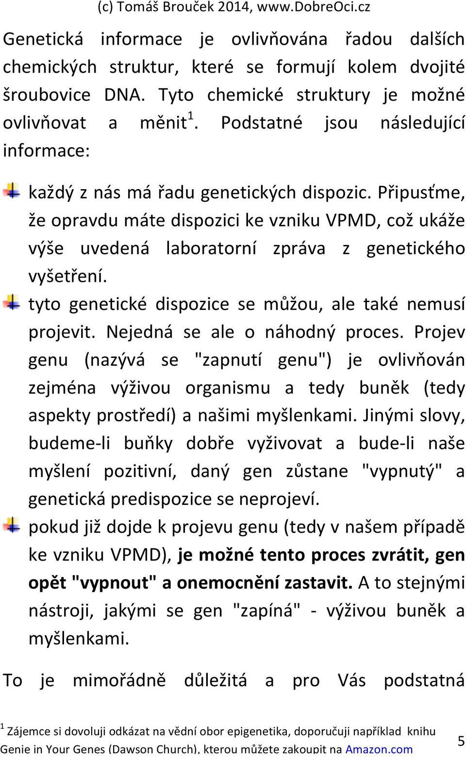 tyto genetické dispozice se můžou, ale také nemusí projevit. Nejedná se ale o náhodný proces.