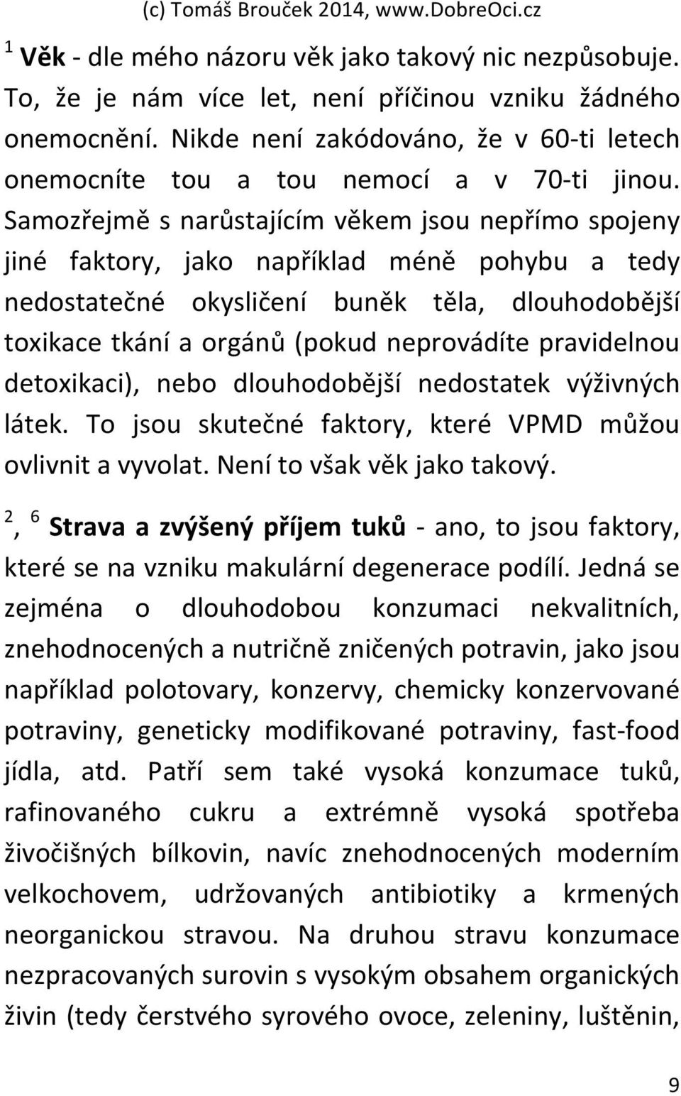 Samozřejmě s narůstajícím věkem jsou nepřímo spojeny jiné faktory, jako například méně pohybu a tedy nedostatečné okysličení buněk těla, dlouhodobější toxikace tkání a orgánů (pokud neprovádíte