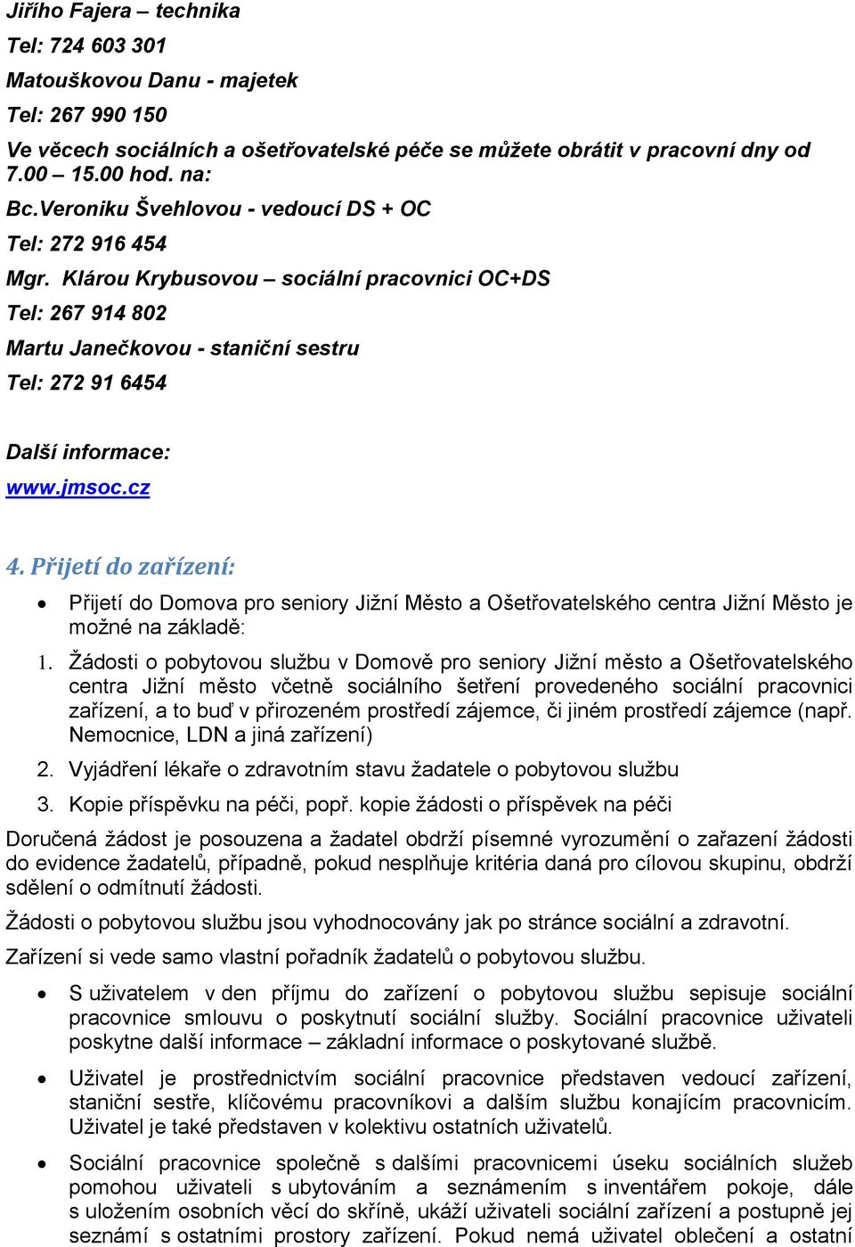 cz 4. Přijetí do zařízení: Přijetí do Domova pro seniory Jižní Město a Ošetřovatelského centra Jižní Město je možné na základě: 1.