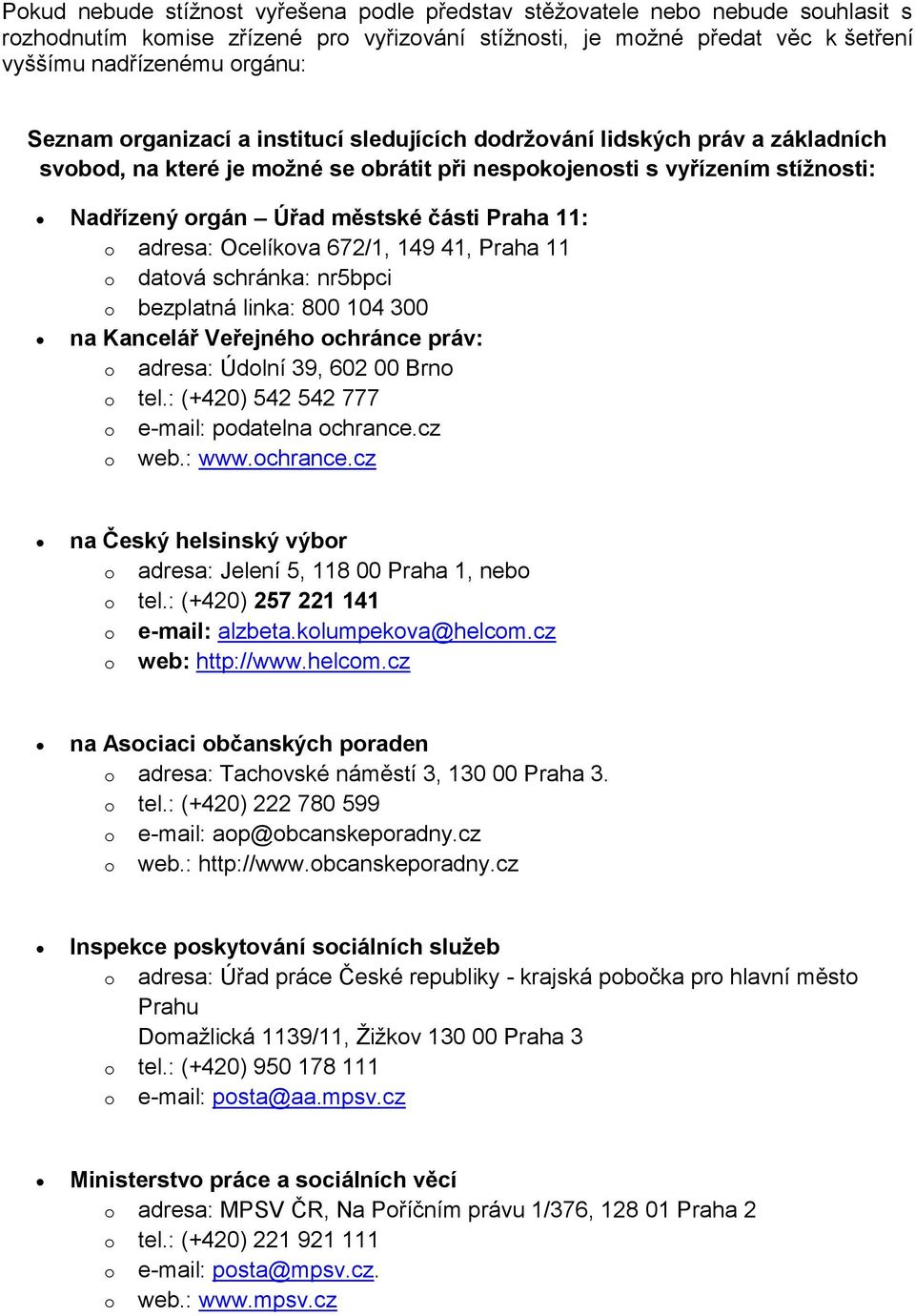 adresa: Ocelíkova 672/1, 149 41, Praha 11 o datová schránka: nr5bpci o bezplatná linka: 800 104 300 na Kancelář Veřejného ochránce práv: o adresa: Údolní 39, 602 00 Brno o tel.