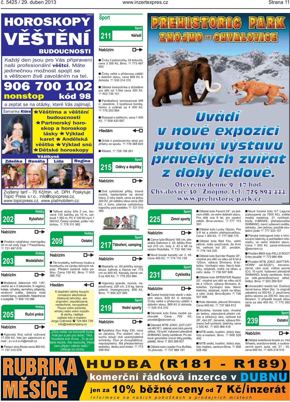 776 253 864 Rotoped s měřením, cena 1 000 Kč. 608 420 687 Držák k posilovacímu stroji pro přítahy ze spodu. 776 368 820 Ribstol. 728 108 261 Prodám rybářskou maringotku 30 m od vody Dyje 7 Pasohlávky.