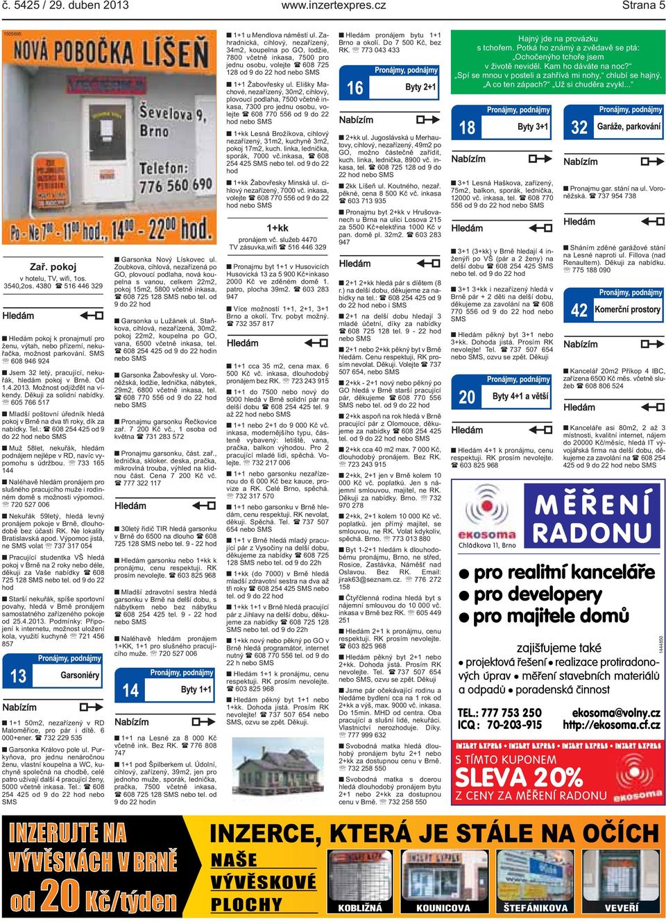Elišky Machové, nezařízený, 30m2, cihlový, plovoucí podlaha, 7500 včetně inkasa, 7300 pro jednu osobu, volejte ( 608 770 556 od 9 do 22 hod nebo SMS 1+kk Lesná Brožíkova, cihlový nezařízený, 31m2,