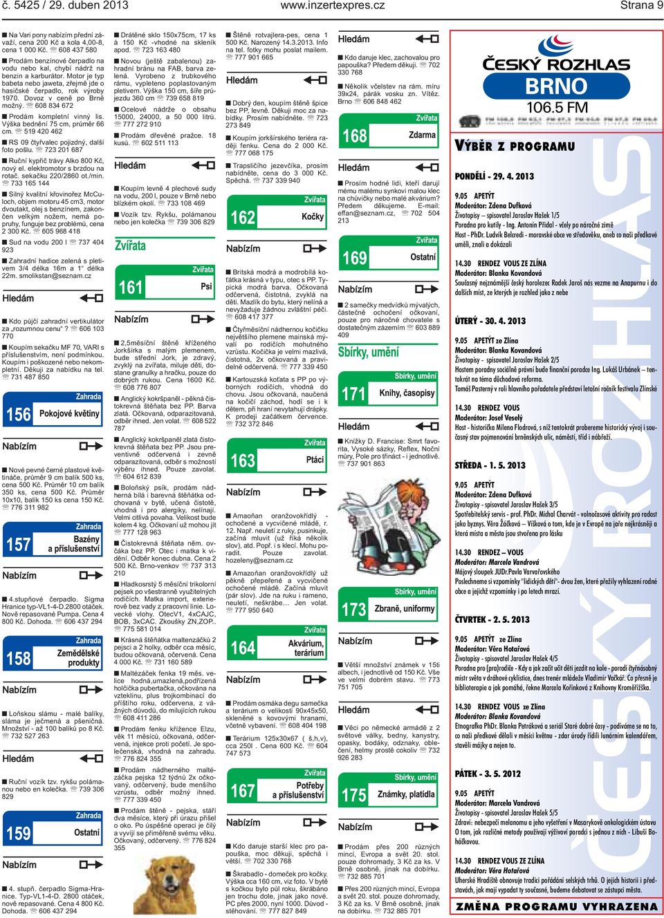 Dovoz v ceně po Brně možný. 608 834 672 Prodám kompletní vinný lis. Výška bednění 75 cm, průměr 66 cm. 519 420 462 RS 09 čtyřvalec pojizdný, další foto pošlu.