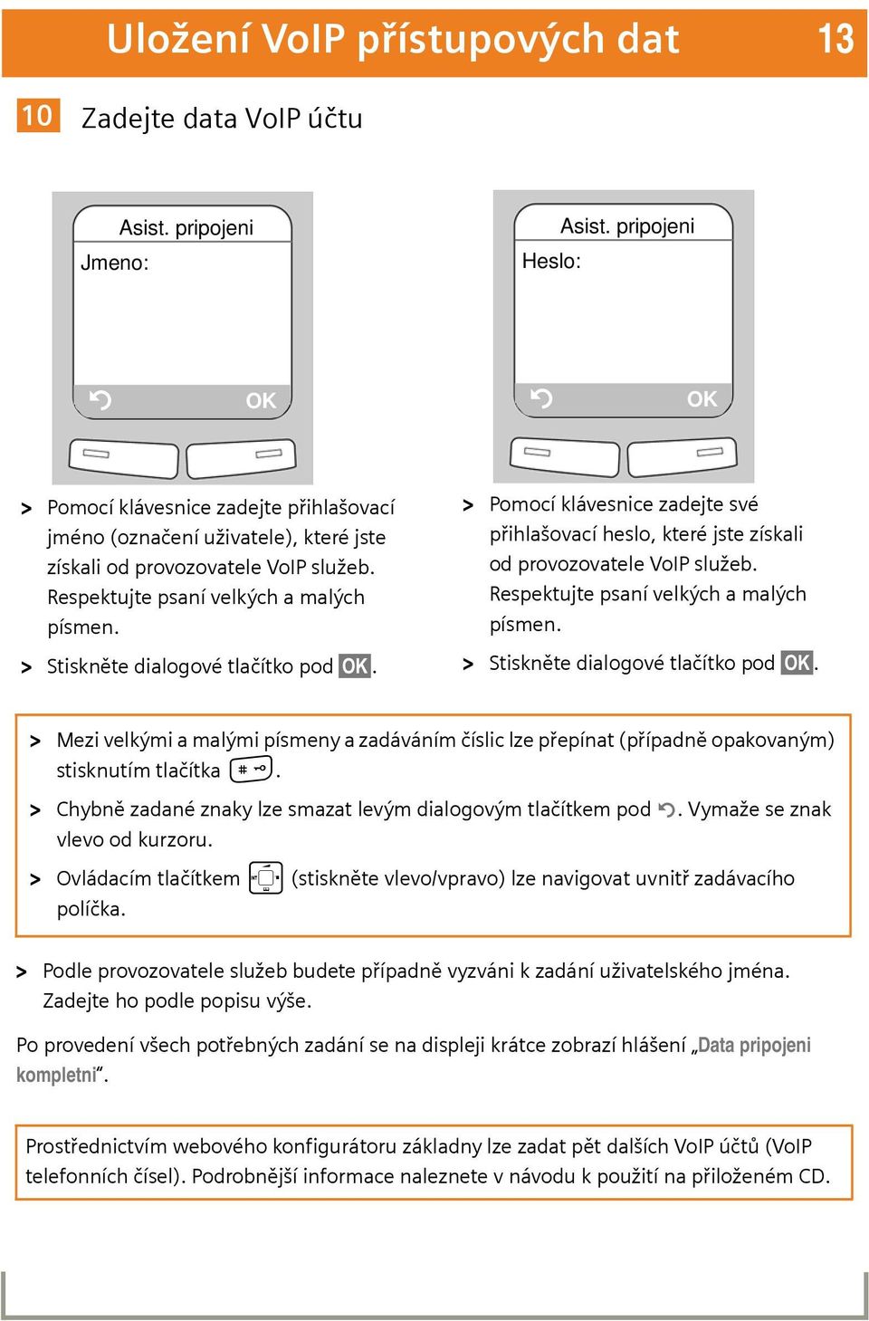 > Stiskněte dialogové tlačítko pod OK. > Pomocí klávesnice zadejte své přihlašovací heslo, které jste získali od provozovatele VoIP služeb. Respektujte psaní velkých a malých písmen.