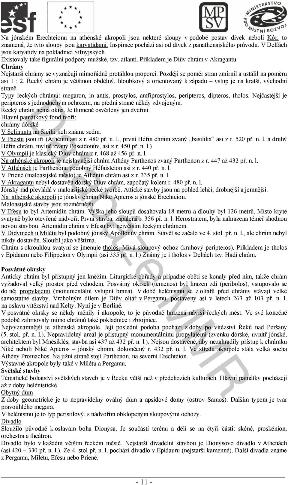 Chrámy Nejstarší chrámy se vyznačují mimořádně protáhlou proporcí. Později se poměr stran zmírnil a ustálil na poměru asi 1 : 2.