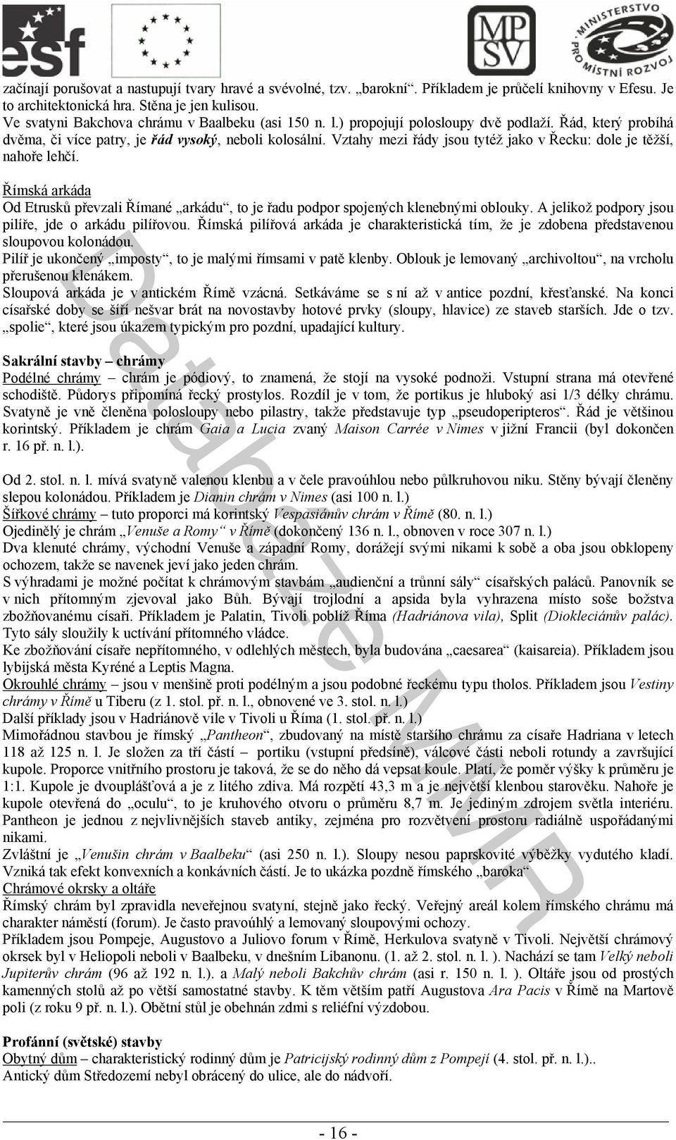 Vztahy mezi řády jsou tytéž jako v Řecku: dole je těžší, nahoře lehčí. Římská arkáda Od Etrusků převzali Římané arkádu, to je řadu podpor spojených klenebnými oblouky.