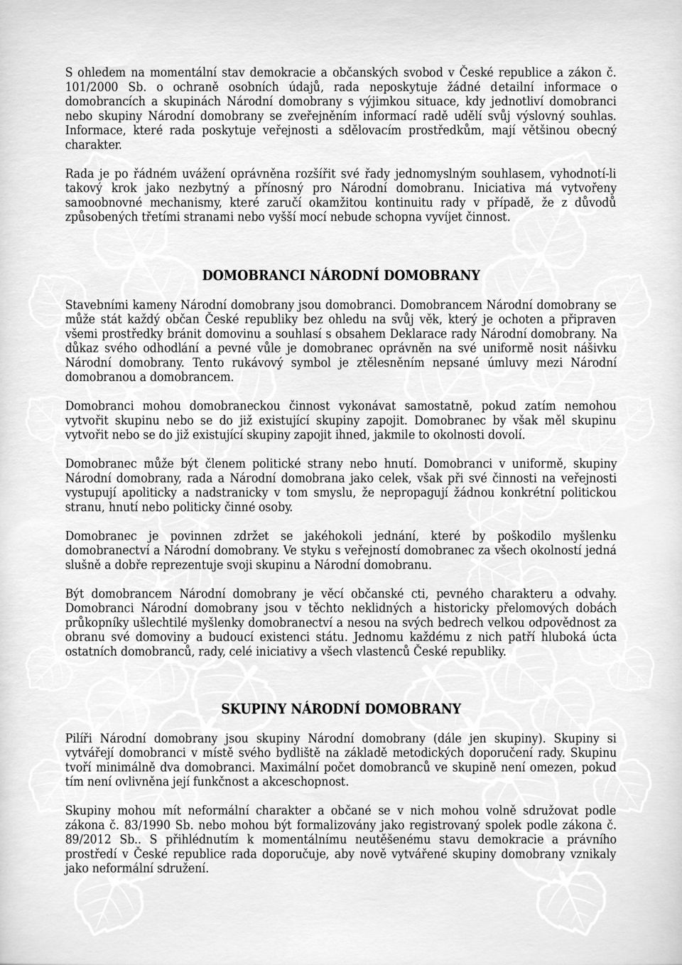 zveřejněním informací radě udělí svůj výslovný souhlas. Informace, které rada poskytuje veřejnosti a sdělovacím prostředkům, mají většinou obecný charakter.