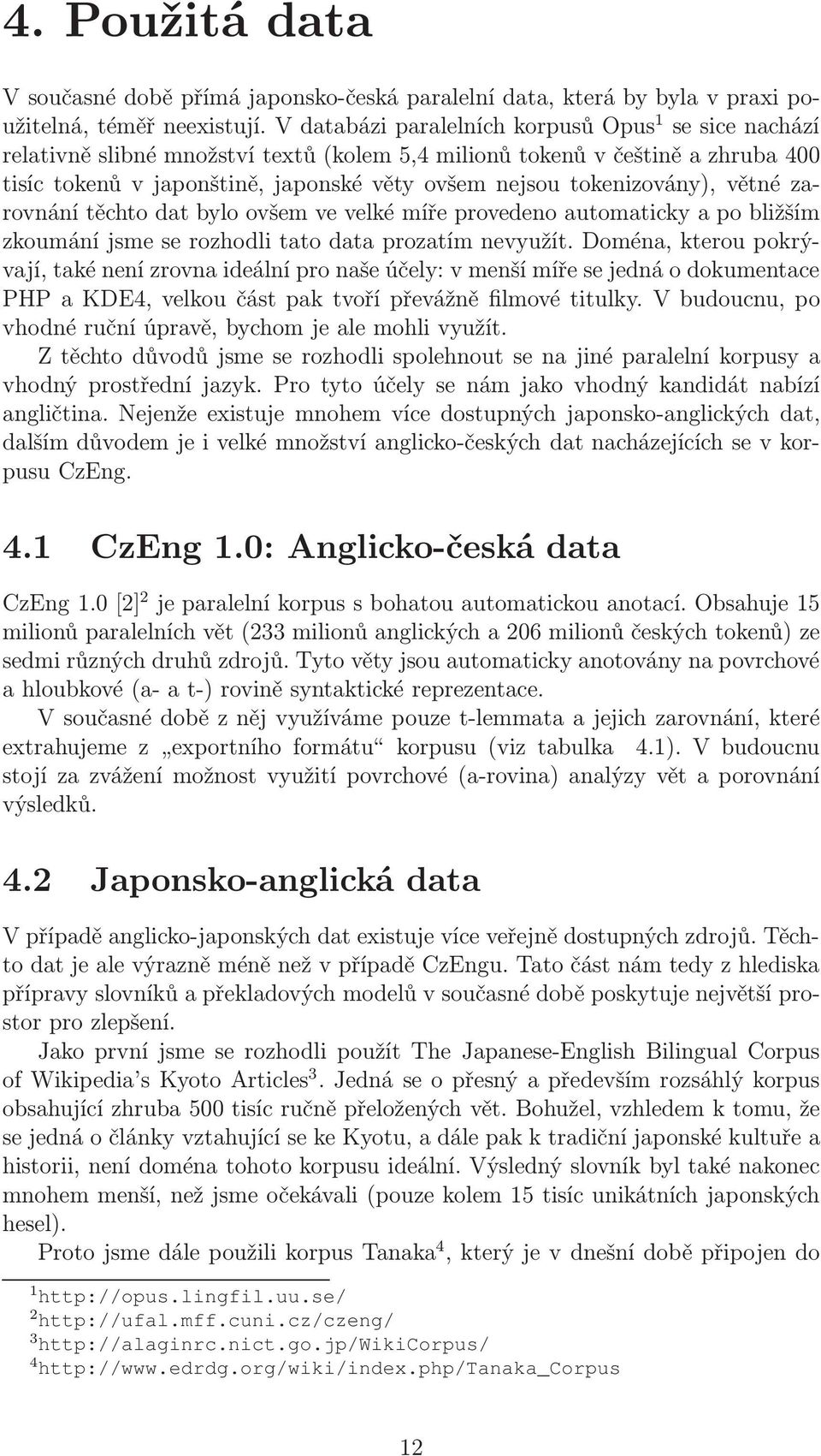 větné zarovnání těchto dat bylo ovšem ve velké míře provedeno automaticky a po bližším zkoumání jsme se rozhodli tato data prozatím nevyužít.