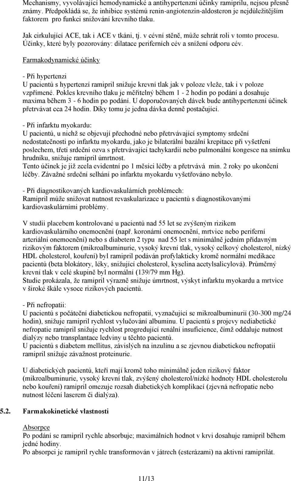 v cévní stěně, může sehrát roli v tomto procesu. Účinky, které byly pozorovány: dilatace periferních cév a snížení odporu cév.