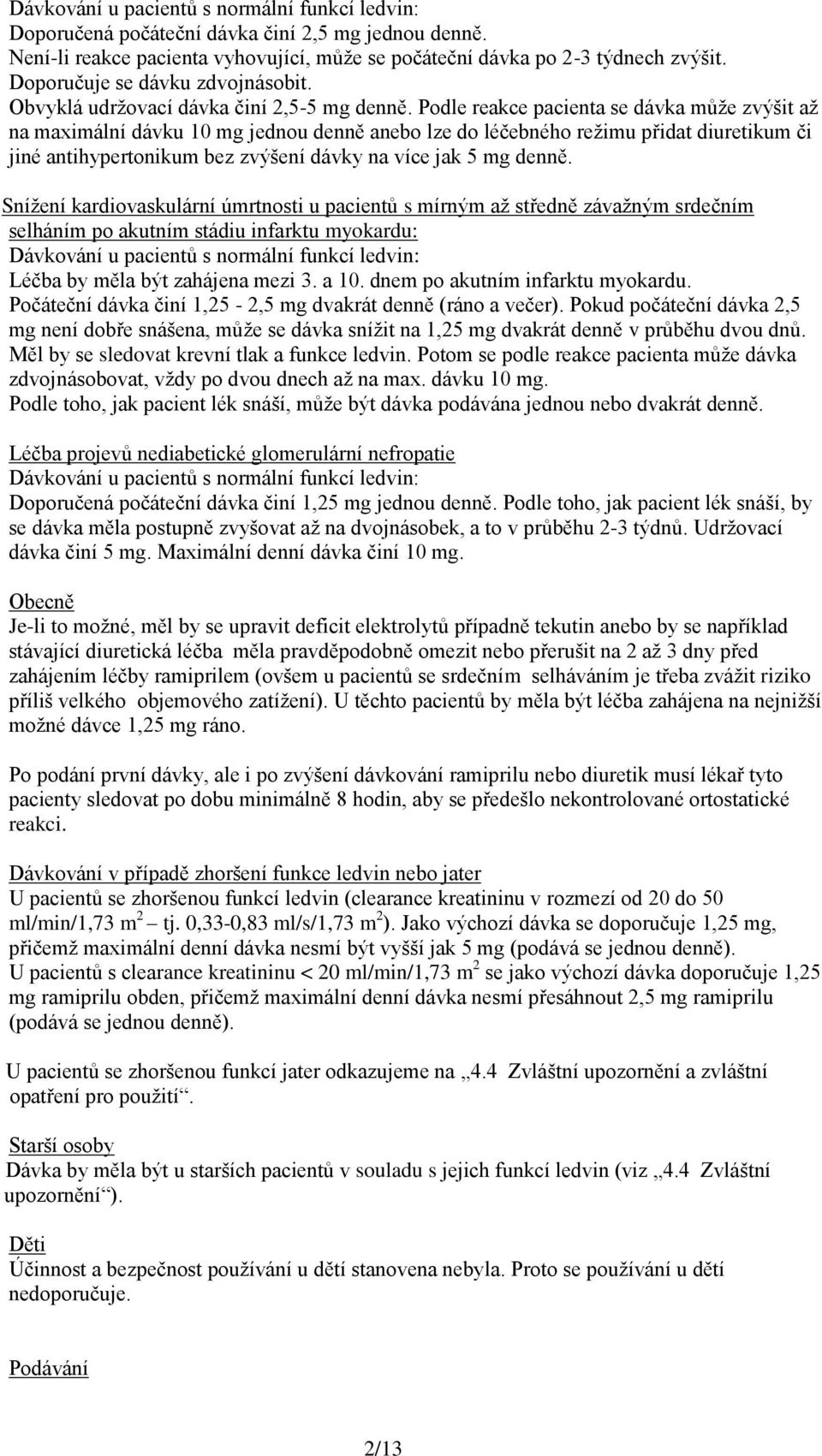 Podle reakce pacienta se dávka může zvýšit až na maximální dávku 10 mg jednou denně anebo lze do léčebného režimu přidat diuretikum či jiné antihypertonikum bez zvýšení dávky na více jak 5 mg denně.