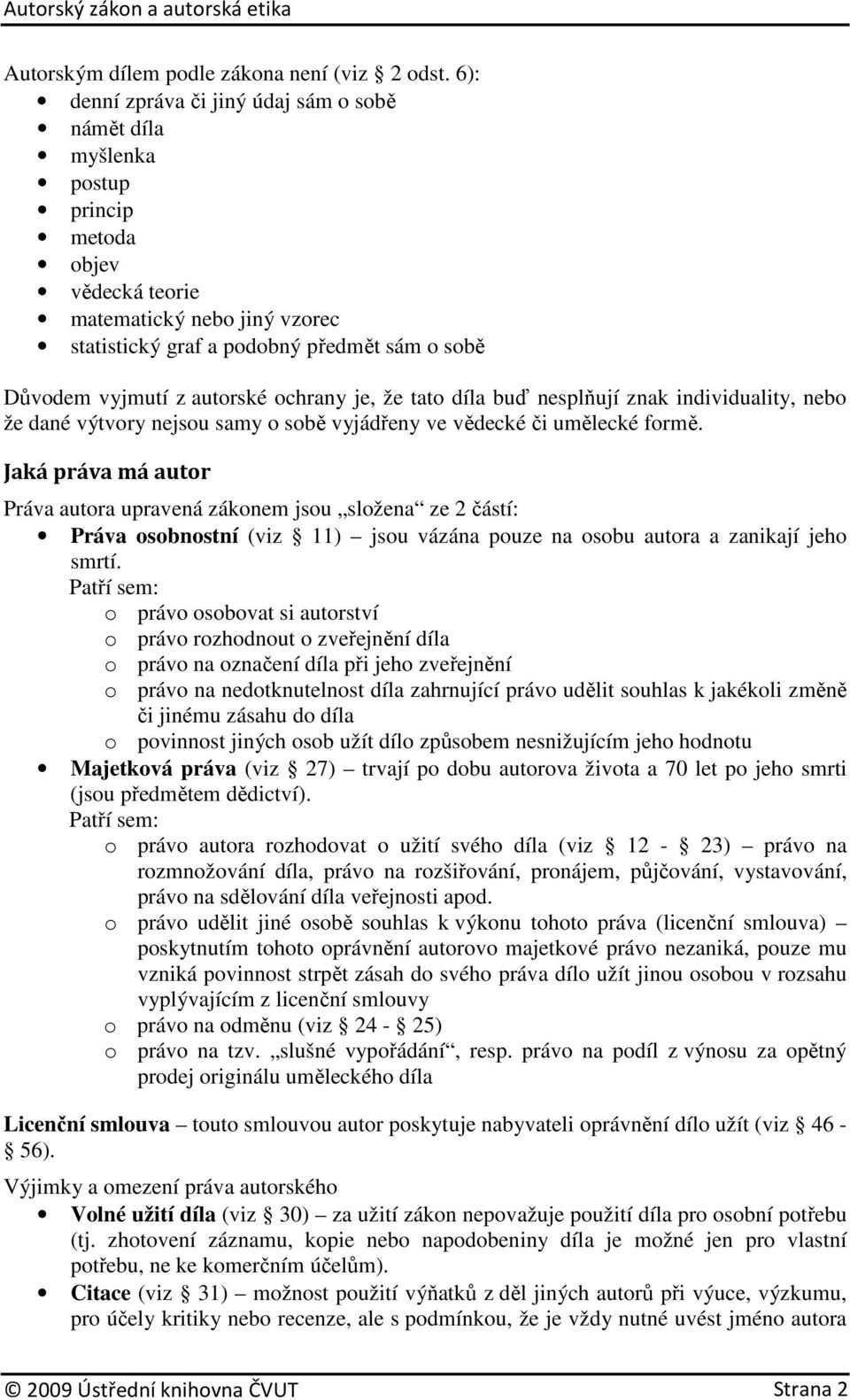 autorské ochrany je, že tato díla buď nesplňují znak individuality, nebo že dané výtvory nejsou samy o sobě vyjádřeny ve vědecké či umělecké formě.