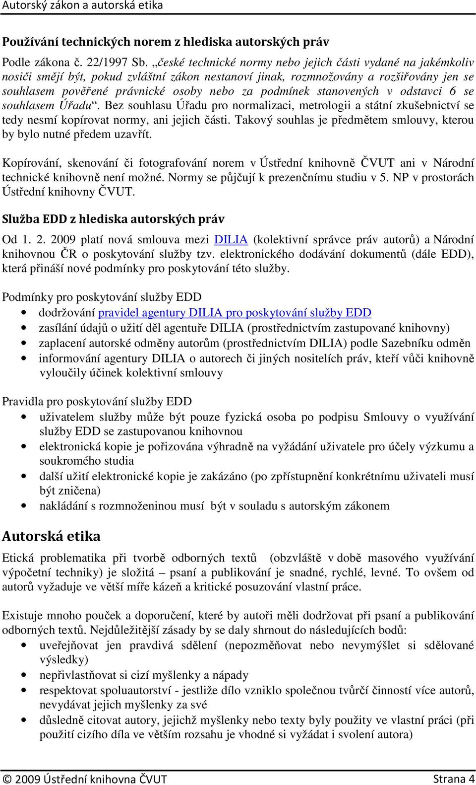 podmínek stanovených v odstavci 6 se souhlasem Úřadu. Bez souhlasu Úřadu pro normalizaci, metrologii a státní zkušebnictví se tedy nesmí kopírovat normy, ani jejich části.