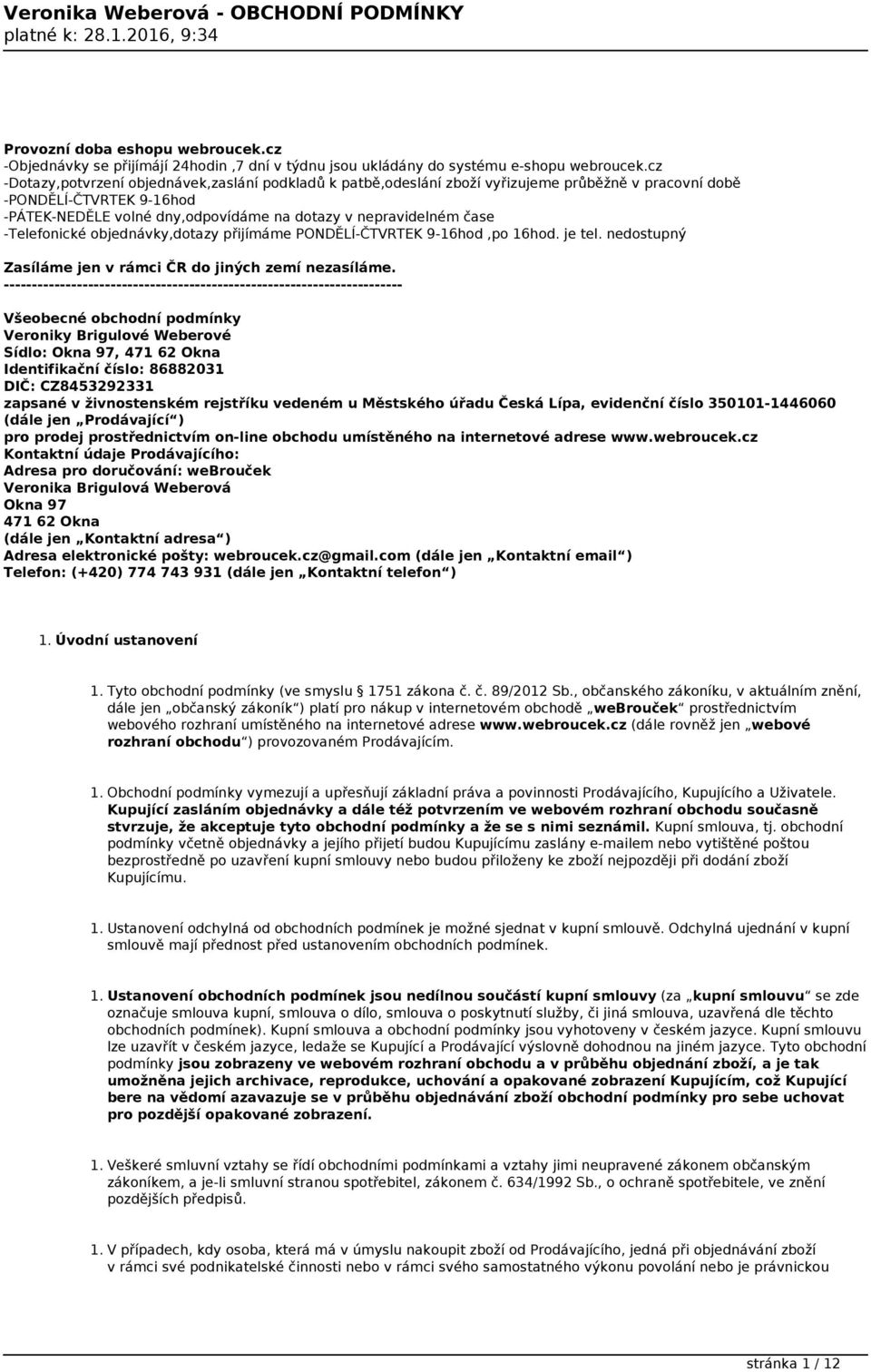 -Telefonické objednávky,dotazy přijímáme PONDĚLÍ-ČTVRTEK 9-16hod,po 16hod. je tel. nedostupný Zasíláme jen v rámci ČR do jiných zemí nezasíláme.