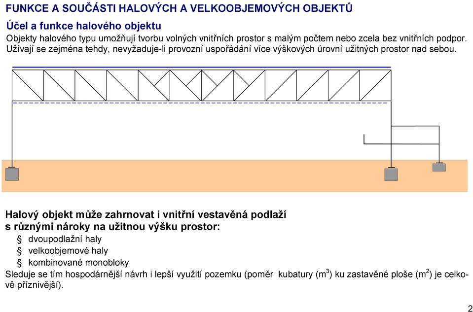 Užívají se zejména tehdy, nevyžaduje-li provozní uspořádání více výškových úrovní užitných prostor nad sebou.