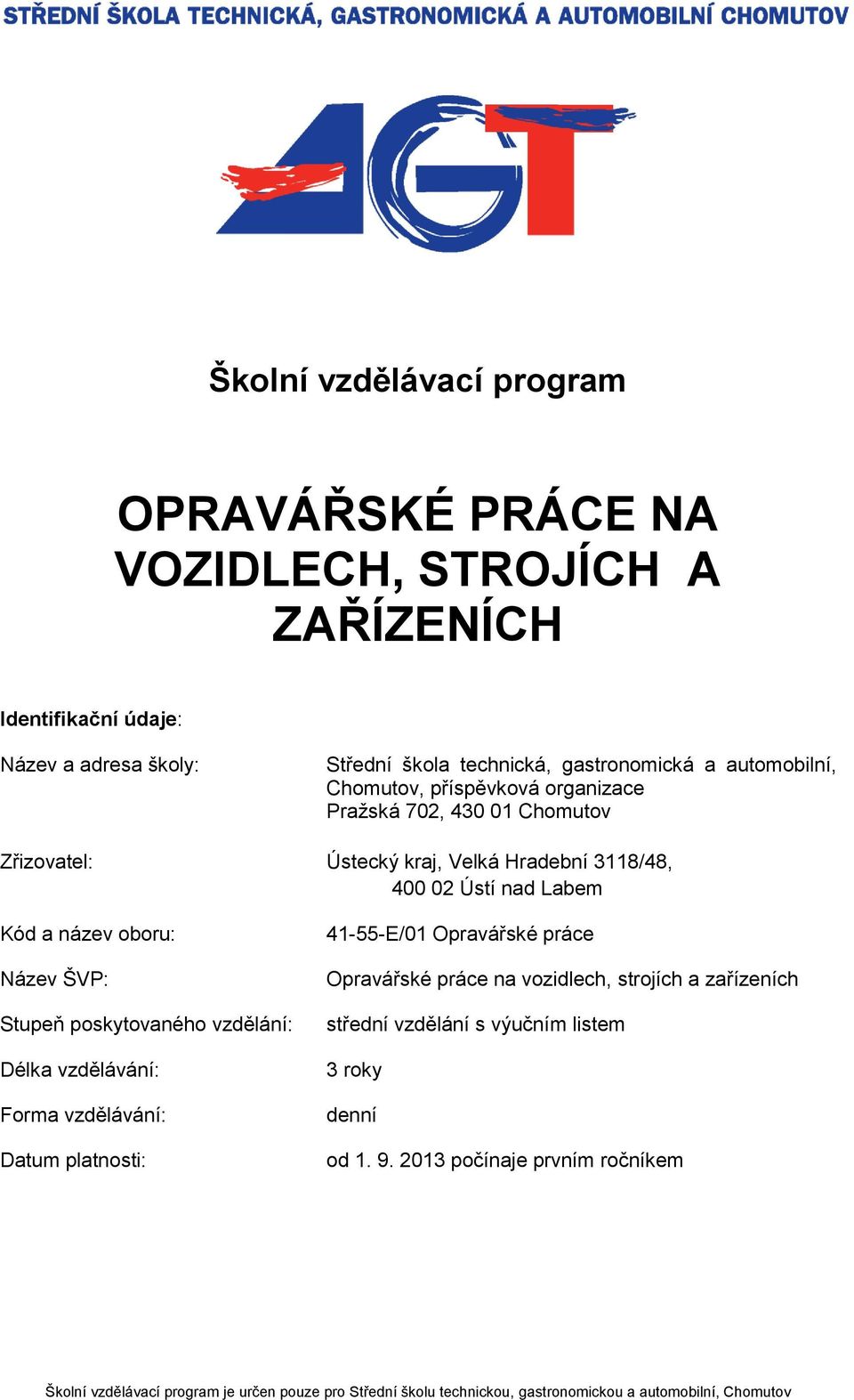 Název ŠVP: Stupeň poskytovaného vzdělání: Délka vzdělávání: Forma vzdělávání: Datum platnosti: 41-55-E/01 Opravářské práce Opravářské práce na vozidlech, střední