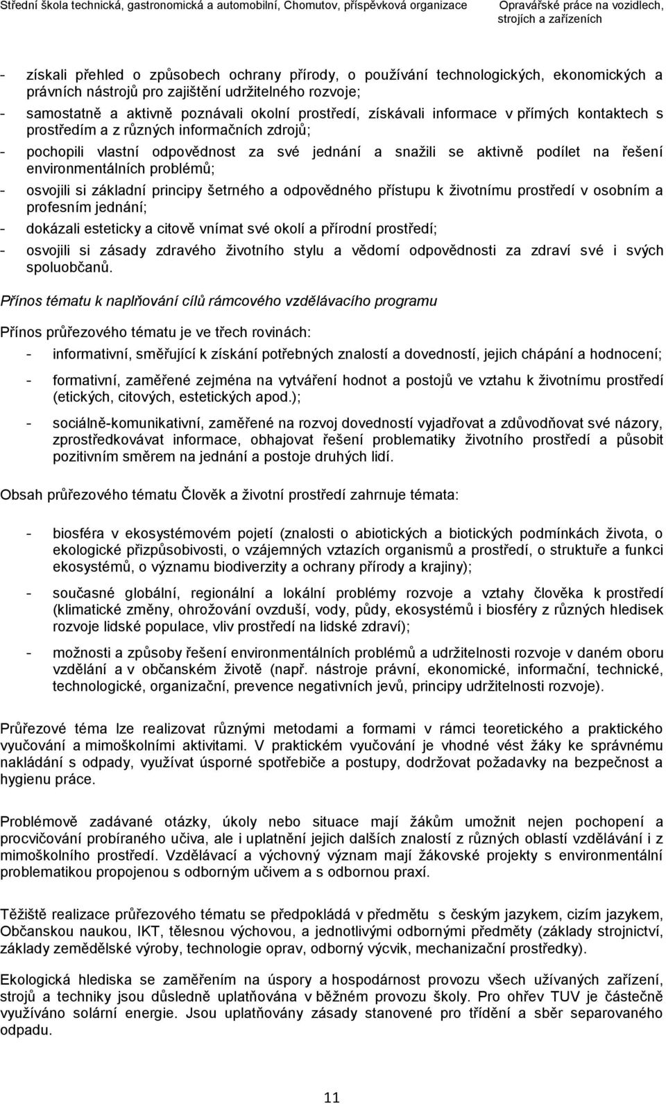 řešení environmentálních problémů; - osvojili si základní principy šetrného a odpovědného přístupu k životnímu prostředí v osobním a profesním jednání; - dokázali esteticky a citově vnímat své okolí