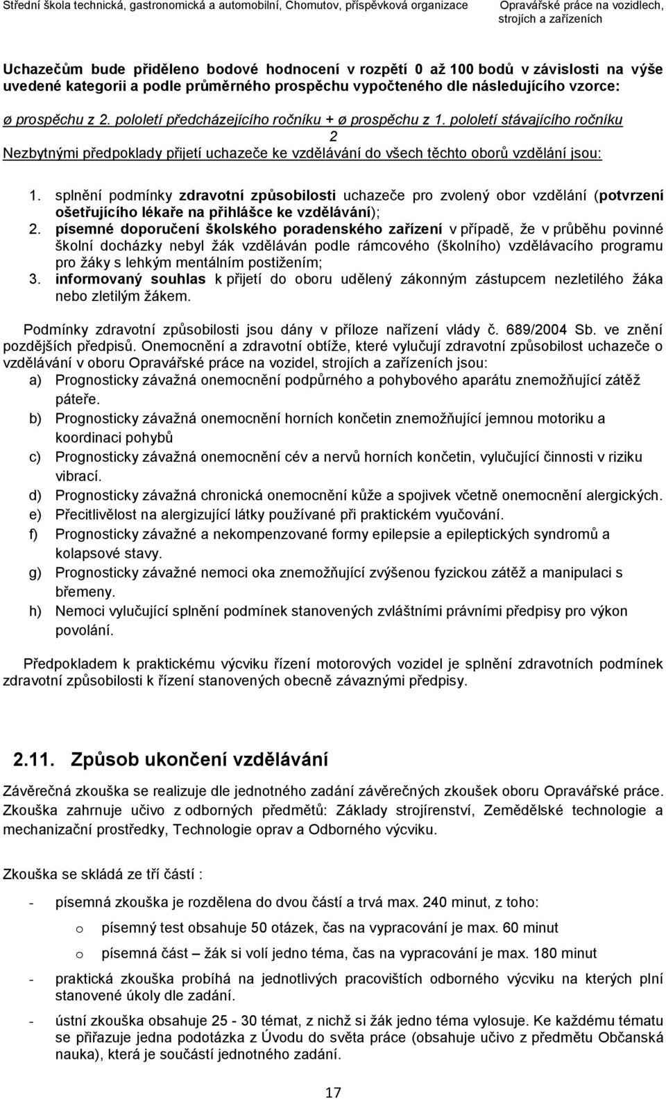 pololetí stávajícího ročníku 2 Nezbytnými předpoklady přijetí uchazeče ke vzdělávání do všech těchto oborů vzdělání jsou: 1.