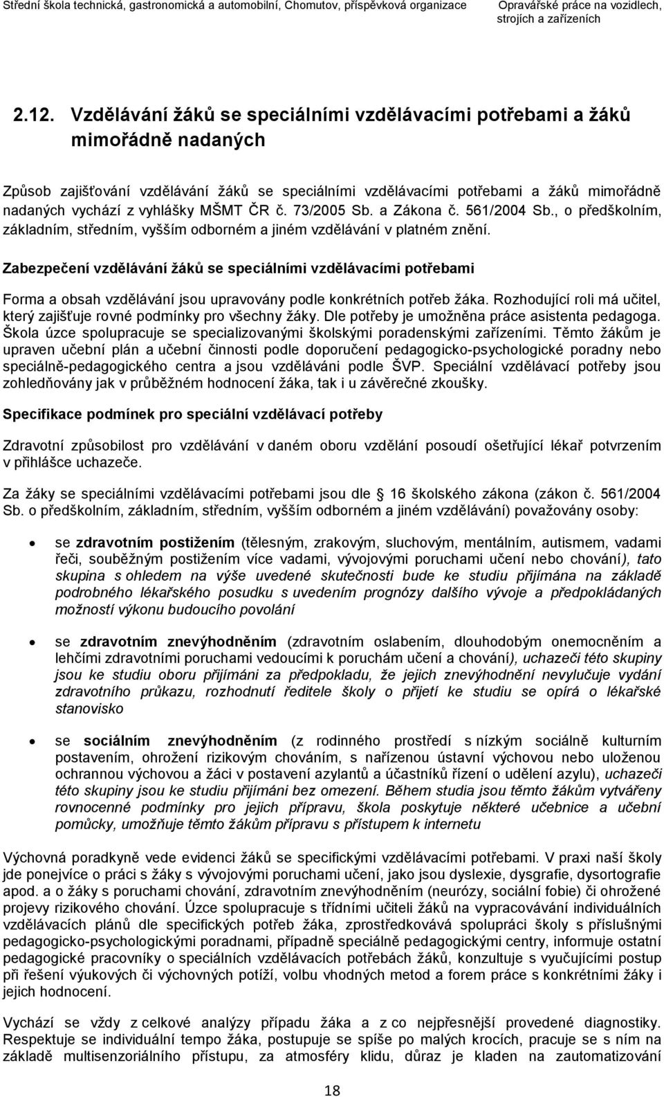 MŠMT ČR č. 73/2005 Sb. a Zákona č. 561/2004 Sb., o předškolním, základním, středním, vyšším odborném a jiném vzdělávání v platném znění.