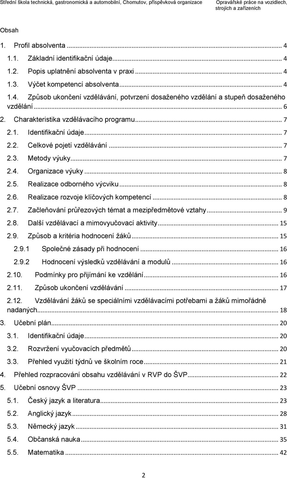 .. 8 2.6. Realizace rozvoje klíčových kompetencí... 8 2.7. Začleňování průřezových témat a mezipředmětové vztahy... 9 2.8. Další vzdělávací a mimovyučovací aktivity... 15 2.9. Způsob a kritéria hodnocení žáků.