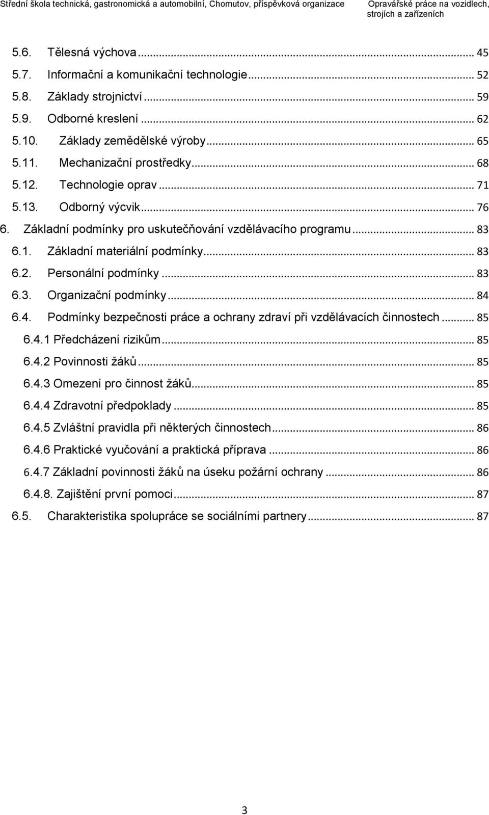 .. 83 6.2. Personální podmínky... 83 6.3. Organizační podmínky... 84 6.4. Podmínky bezpečnosti práce a ochrany zdraví při vzdělávacích činnostech... 85 6.4.1 Předcházení rizikům... 85 6.4.2 Povinnosti žáků.