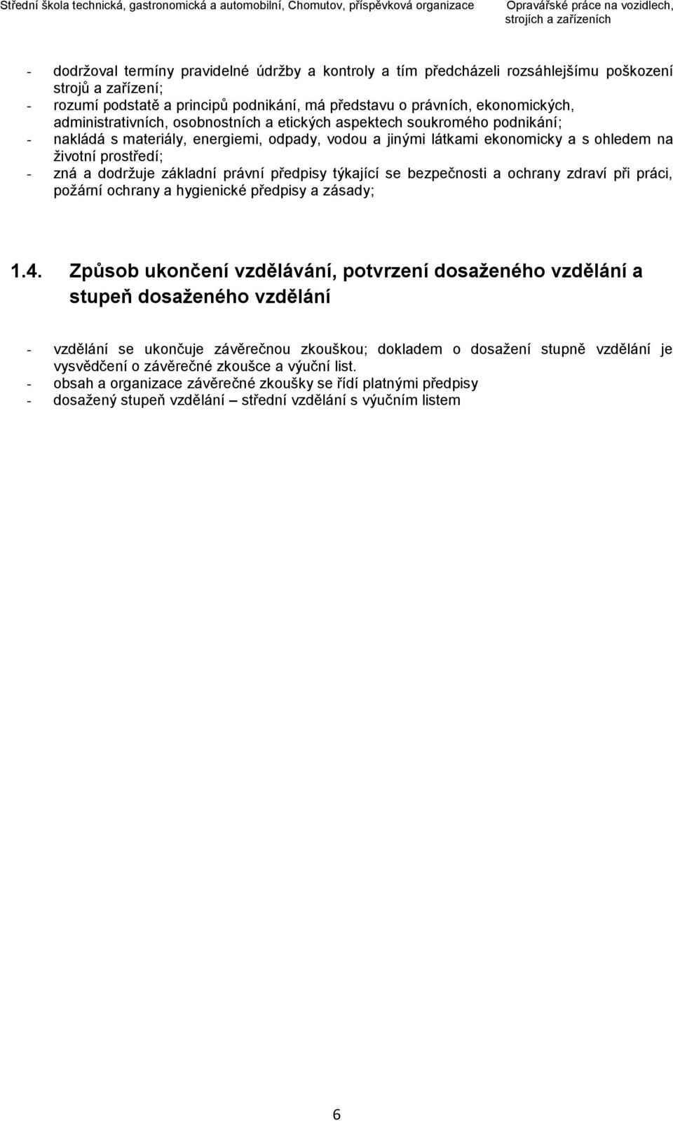 prostředí; - zná a dodržuje základní právní předpisy týkající se bezpečnosti a ochrany zdraví při práci, požární ochrany a hygienické předpisy a zásady; 1.4.