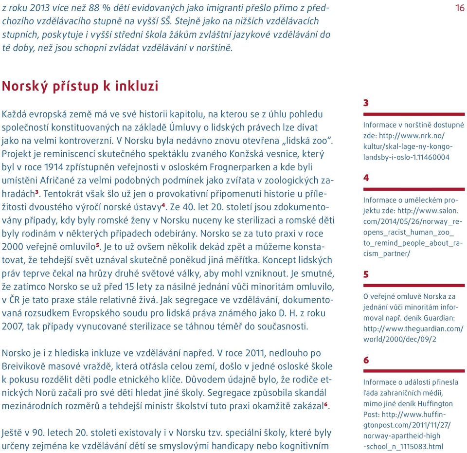 16 Norský přístup k inkluzi Každá evropská země má ve své historii kapitolu, na kterou se z úhlu pohledu společností konstituovaných na základě Úmluvy o lidských právech lze dívat jako na velmi