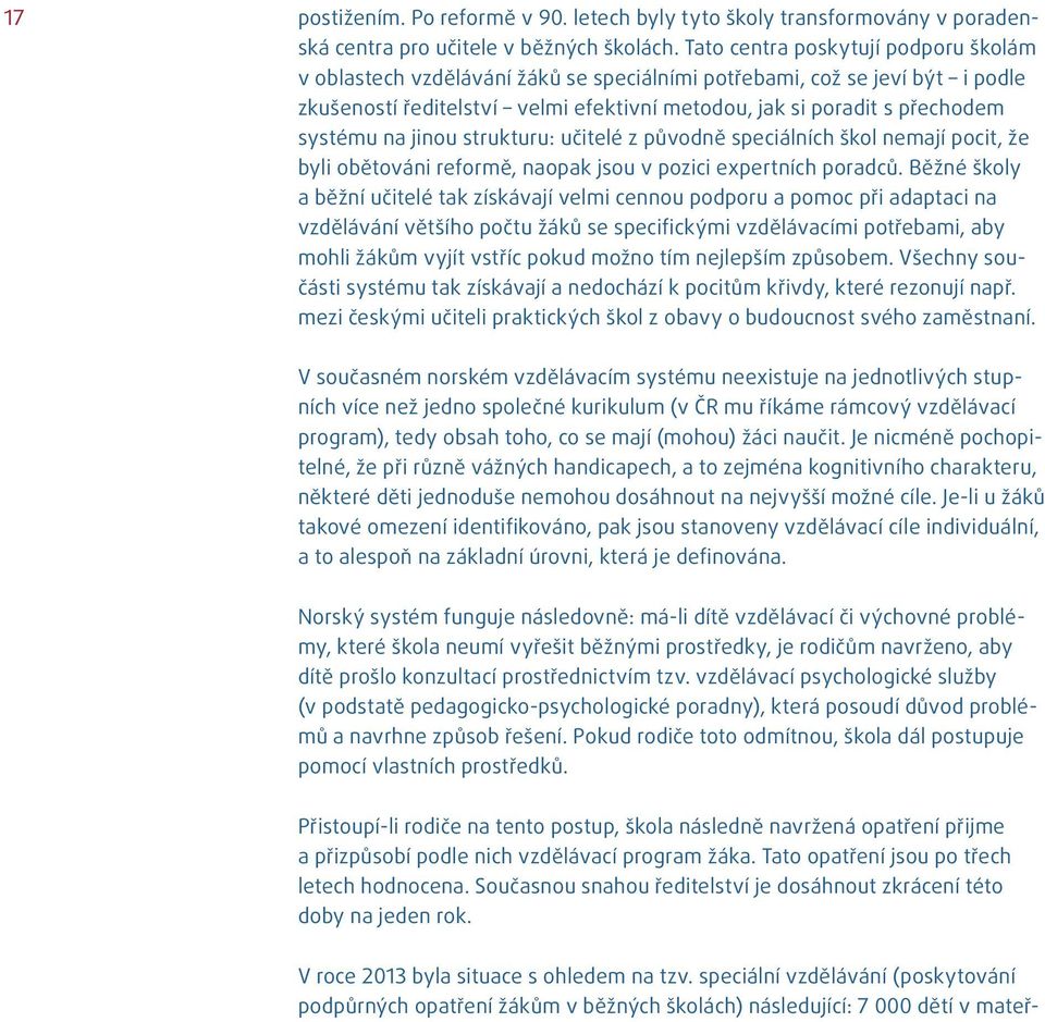 na jinou strukturu: učitelé z původně speciálních škol nemají pocit, že byli obětováni reformě, naopak jsou v pozici expertních poradců.