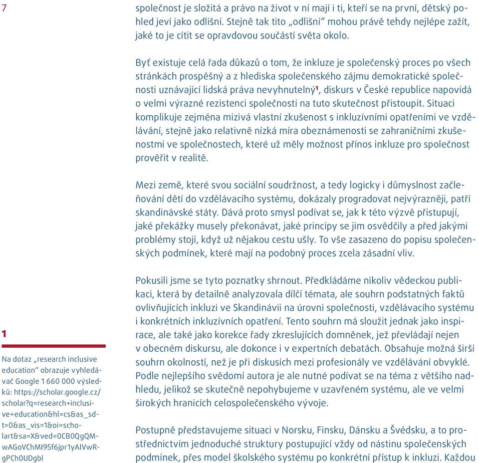 Byť existuje celá řada důkazů o tom, že inkluze je společenský proces po všech stránkách prospěšný a z hlediska společenského zájmu demokratické společnosti uznávající lidská práva nevyhnutelný 1,