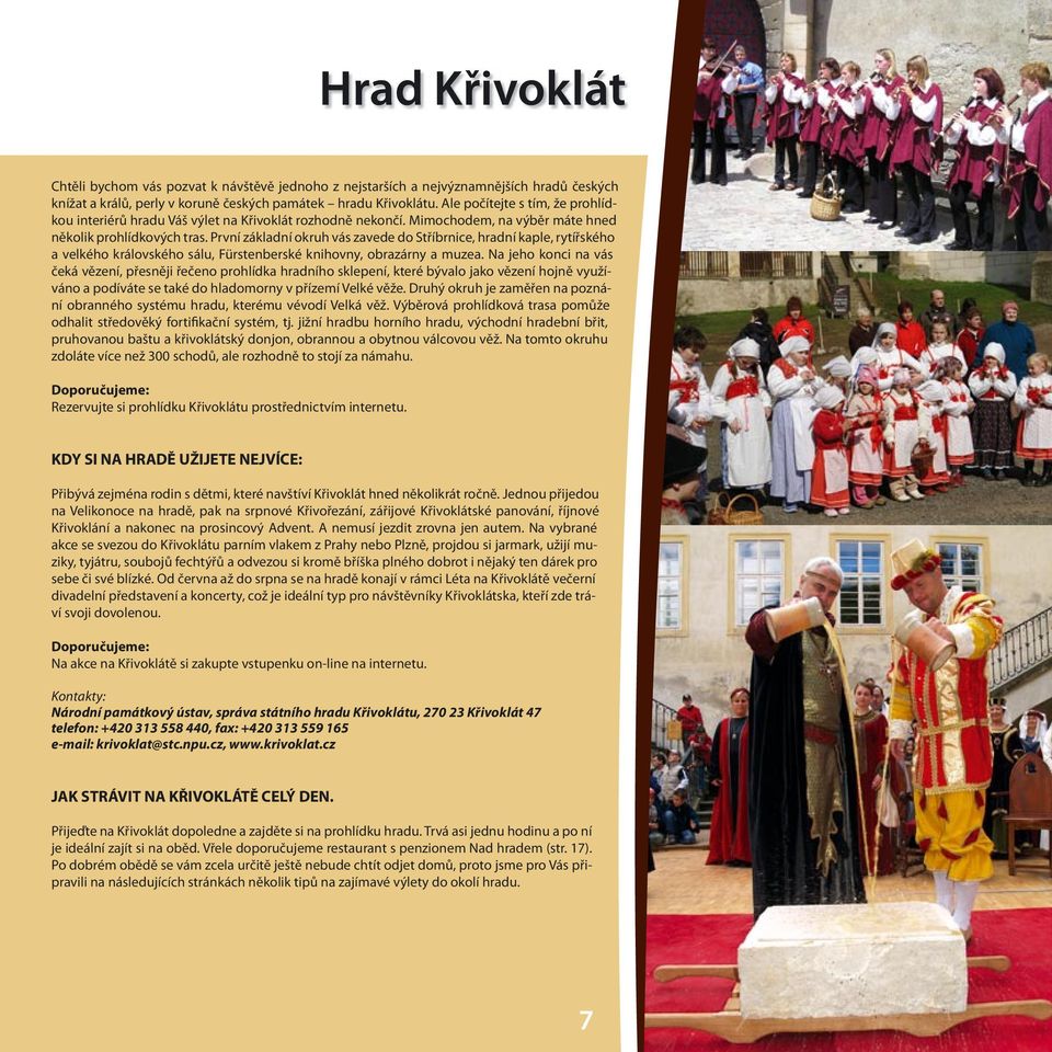 První základní okruh vás zavede do Stříbrnice, hradní kaple, rytířského a velkého královského sálu, Fürstenberské knihovny, obrazárny a muzea.