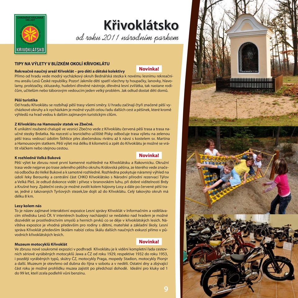Jakmile děti spatří všechny ty houpačky, lanovky, hlavolamy, prolézačky, skluzavky, hudební dřevěné nástroje, dřevěná lesní zvířátka, tak nastane rodičům, učitelům nebo táborovým vedoucím jeden velký