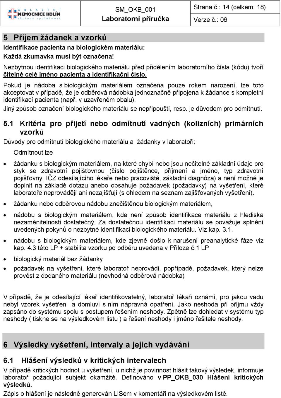 Pokud je nádoba s biologickým materiálem označena pouze rokem narození, lze toto akceptovat v případě, že je odběrová nádobka jednoznačně připojena k žádance s kompletní identifikací pacienta (např.