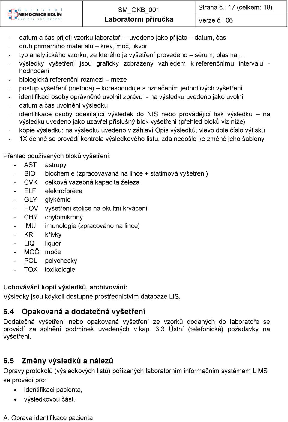 sérum, plasma, - výsledky vyšetření jsou graficky zobrazeny vzhledem k referenčnímu intervalu - hodnocení - biologická referenční rozmezí meze - postup vyšetření (metoda) koresponduje s označením